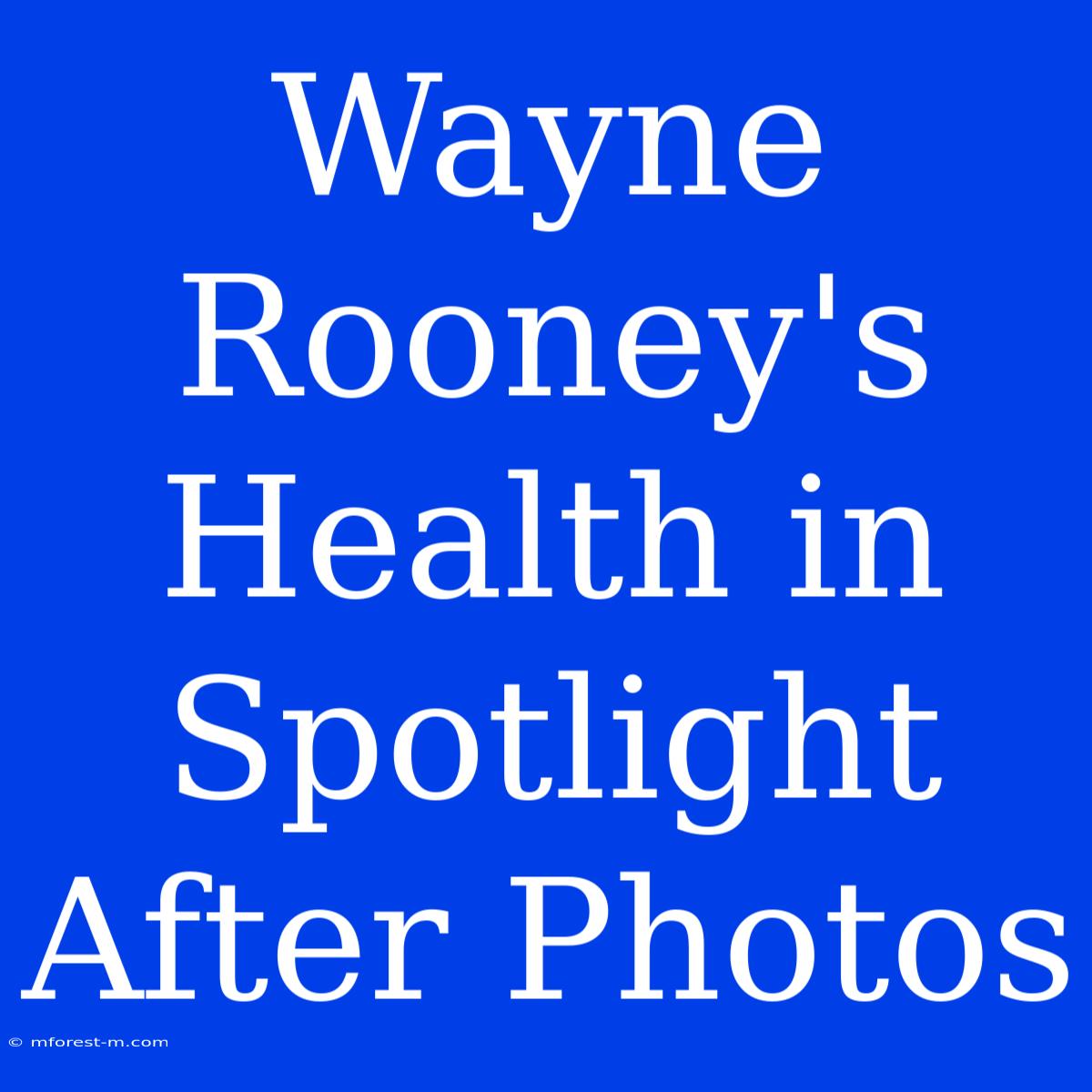 Wayne Rooney's Health In Spotlight After Photos