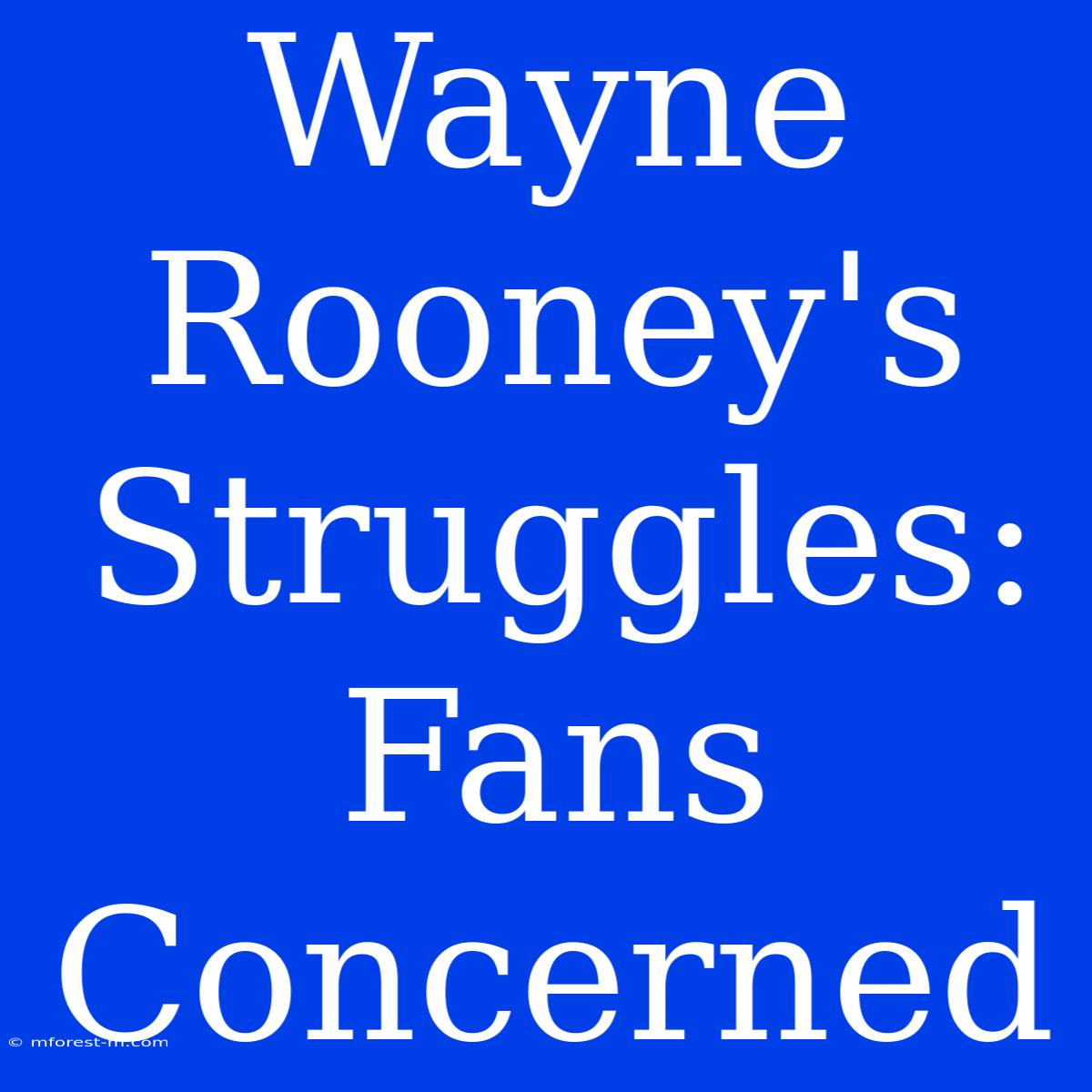 Wayne Rooney's Struggles: Fans Concerned