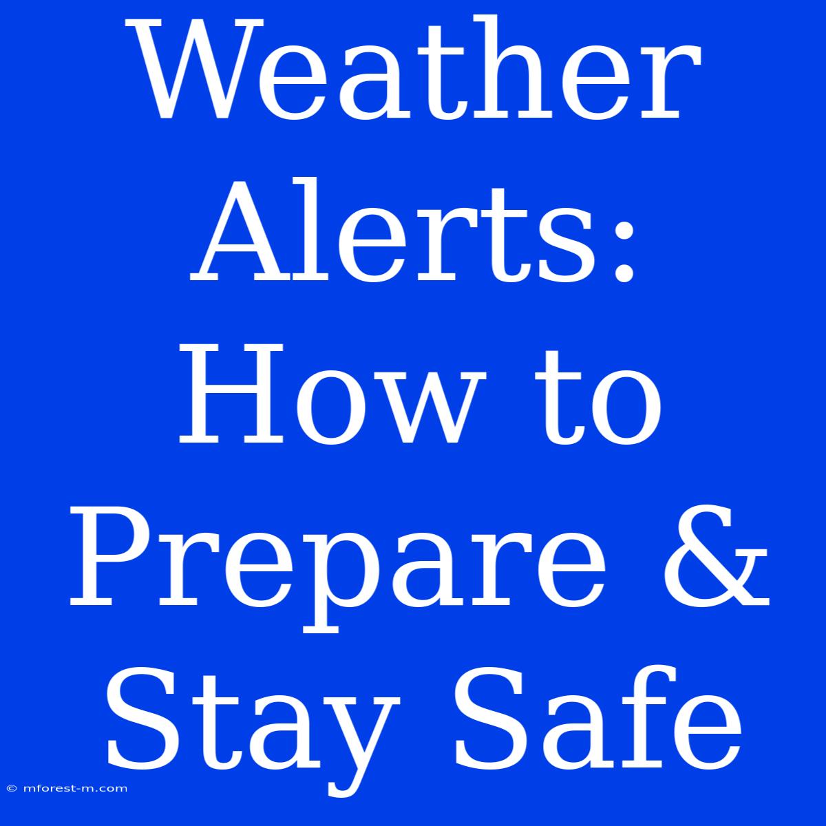 Weather Alerts: How To Prepare & Stay Safe