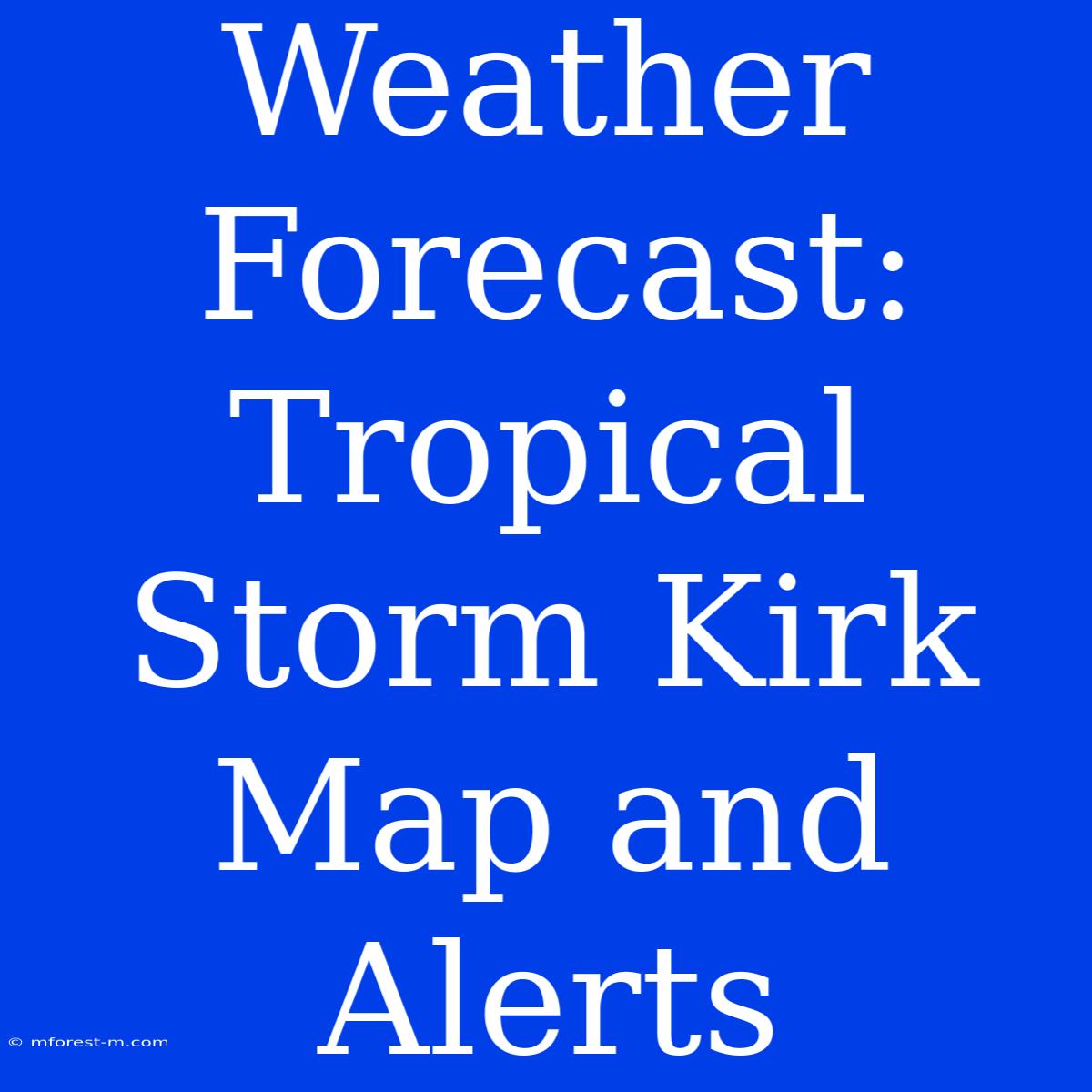 Weather Forecast: Tropical Storm Kirk Map And Alerts