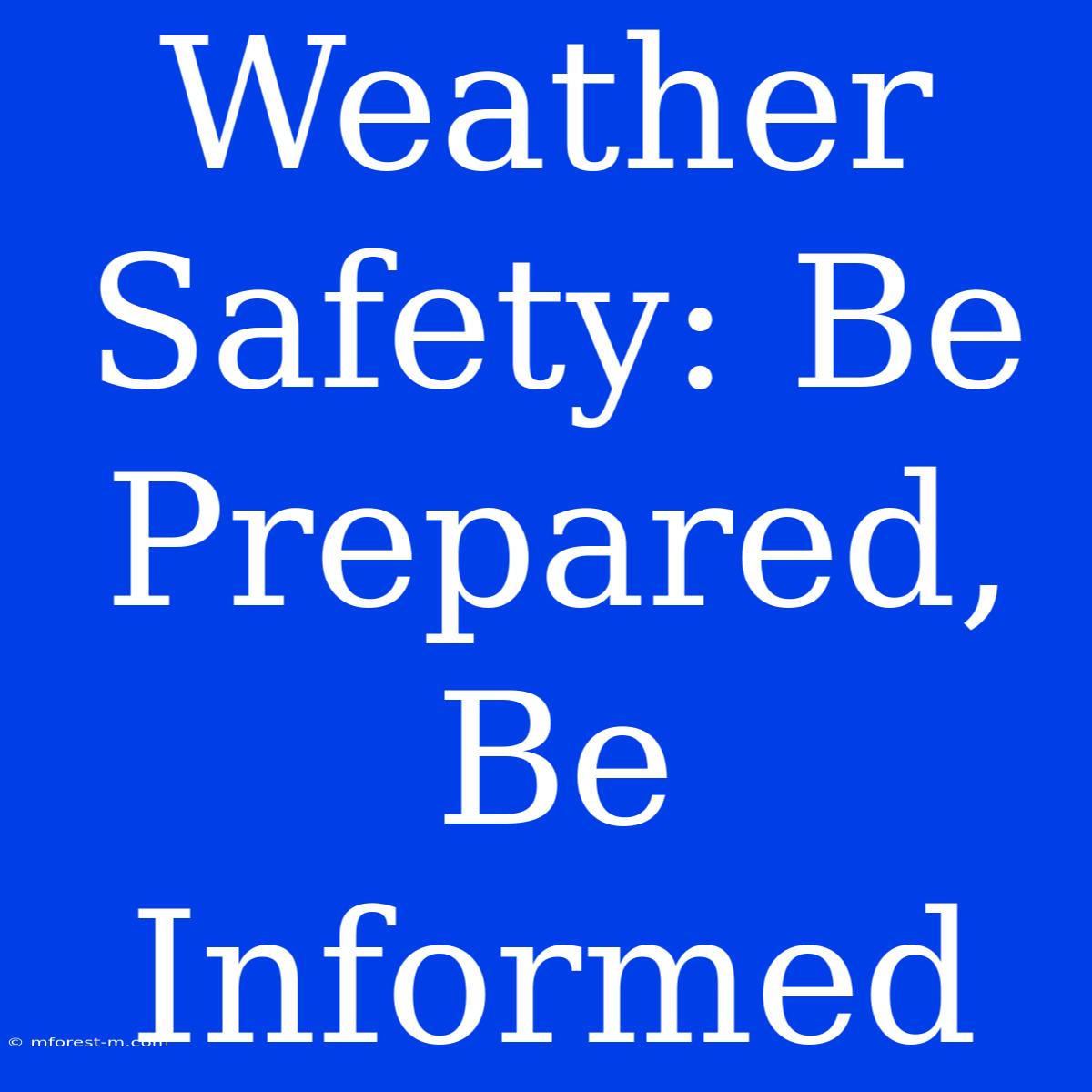 Weather Safety: Be Prepared, Be Informed