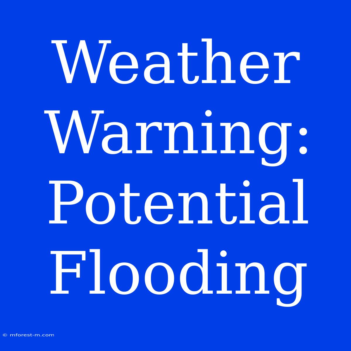 Weather Warning: Potential Flooding