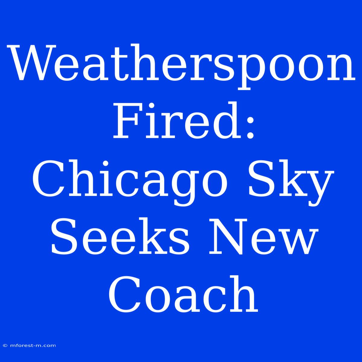 Weatherspoon Fired: Chicago Sky Seeks New Coach