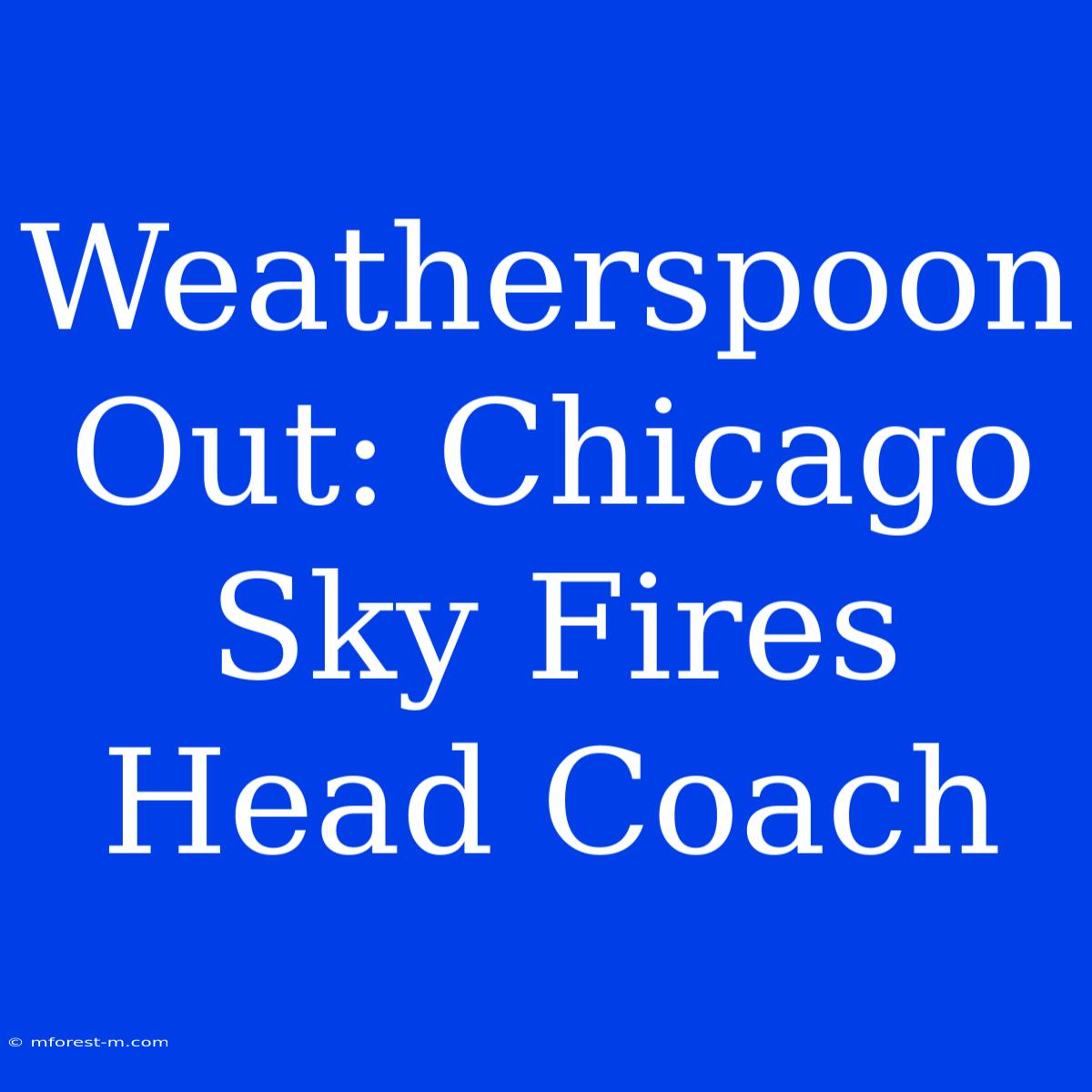 Weatherspoon Out: Chicago Sky Fires Head Coach