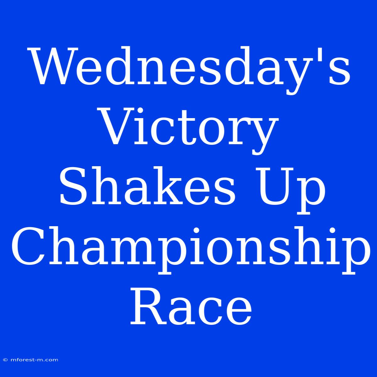 Wednesday's Victory Shakes Up Championship Race 