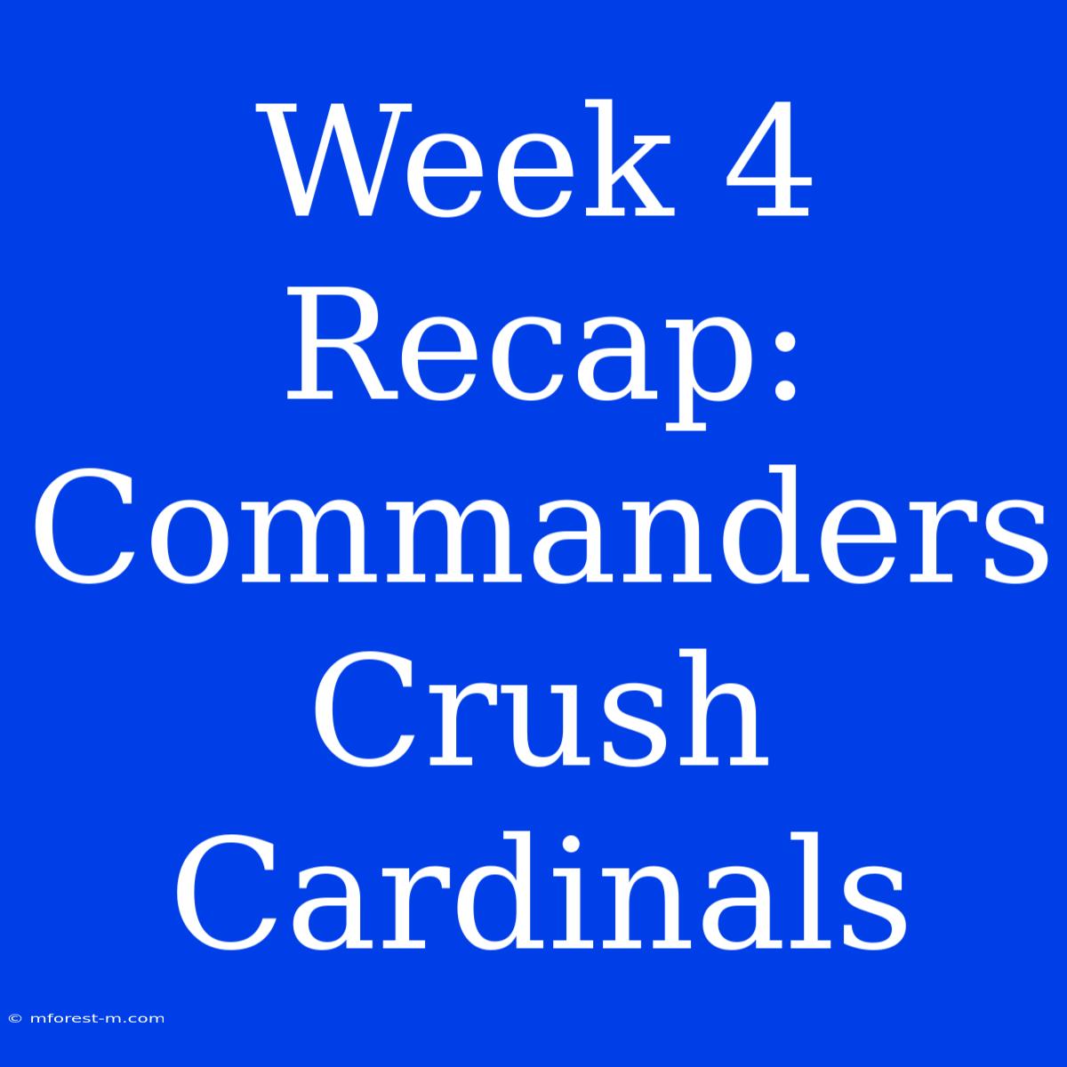 Week 4 Recap: Commanders Crush Cardinals