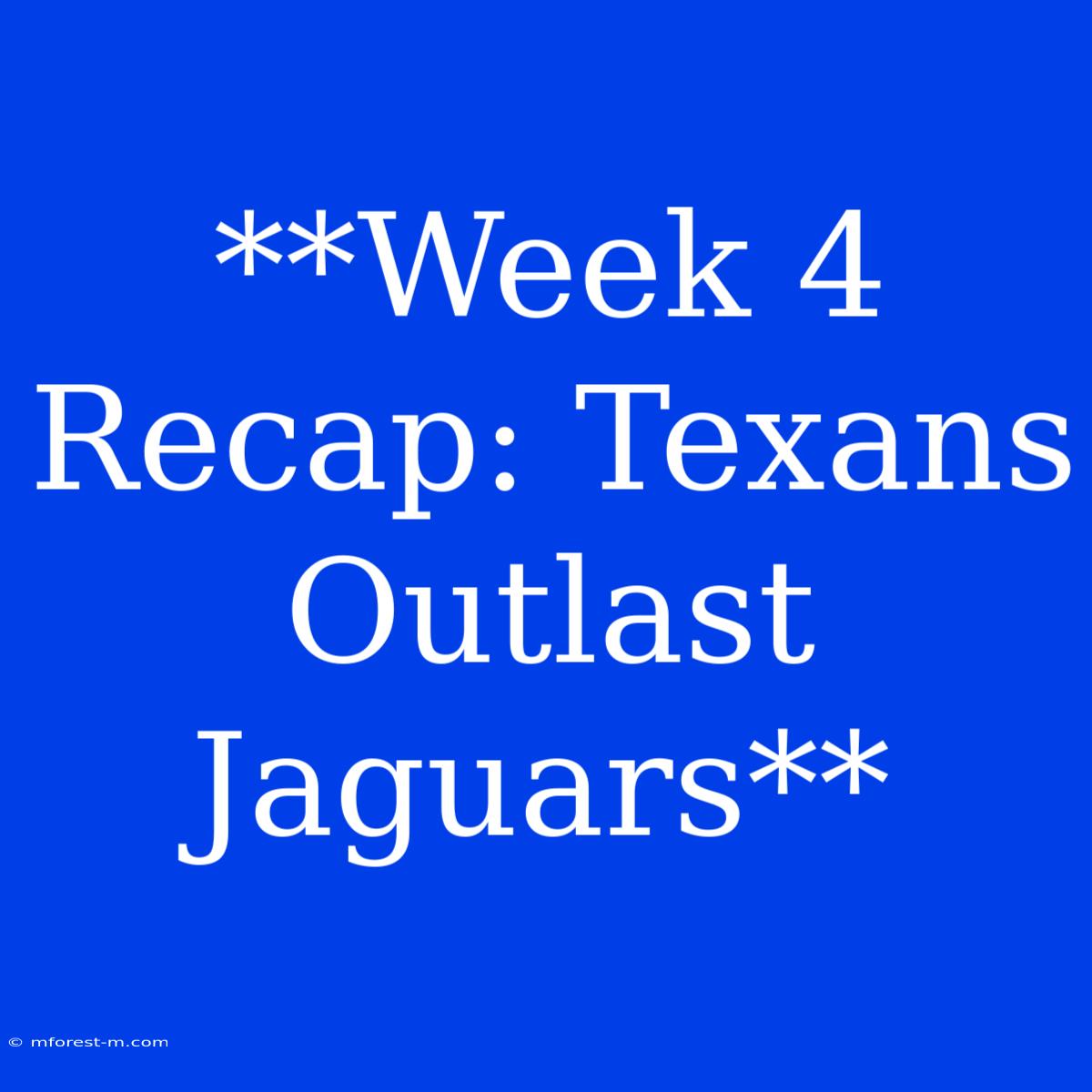 **Week 4 Recap: Texans Outlast Jaguars**