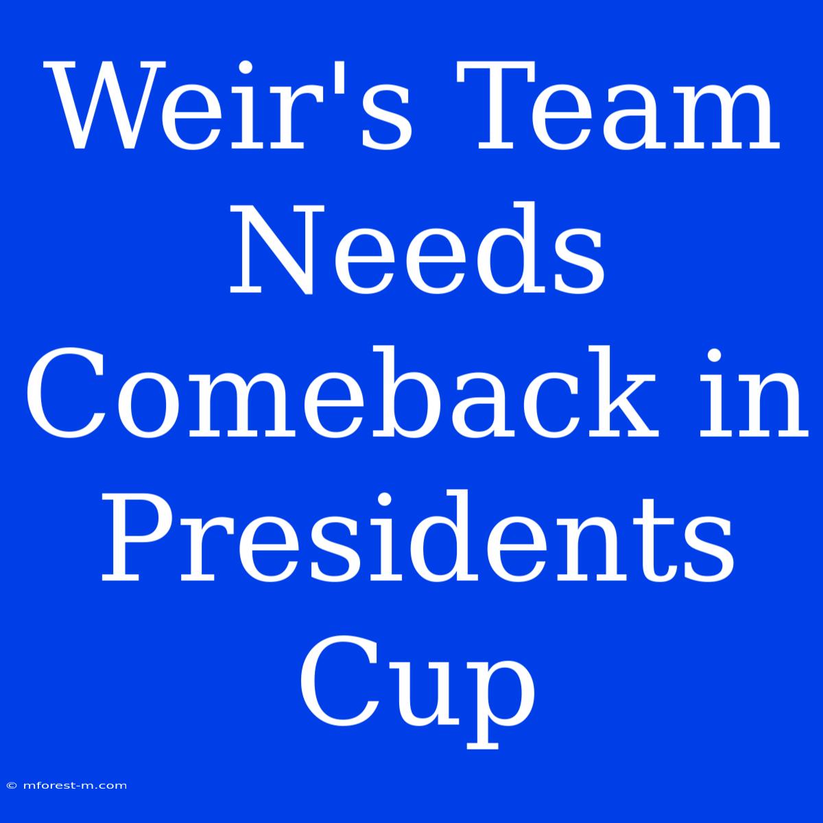 Weir's Team Needs Comeback In Presidents Cup