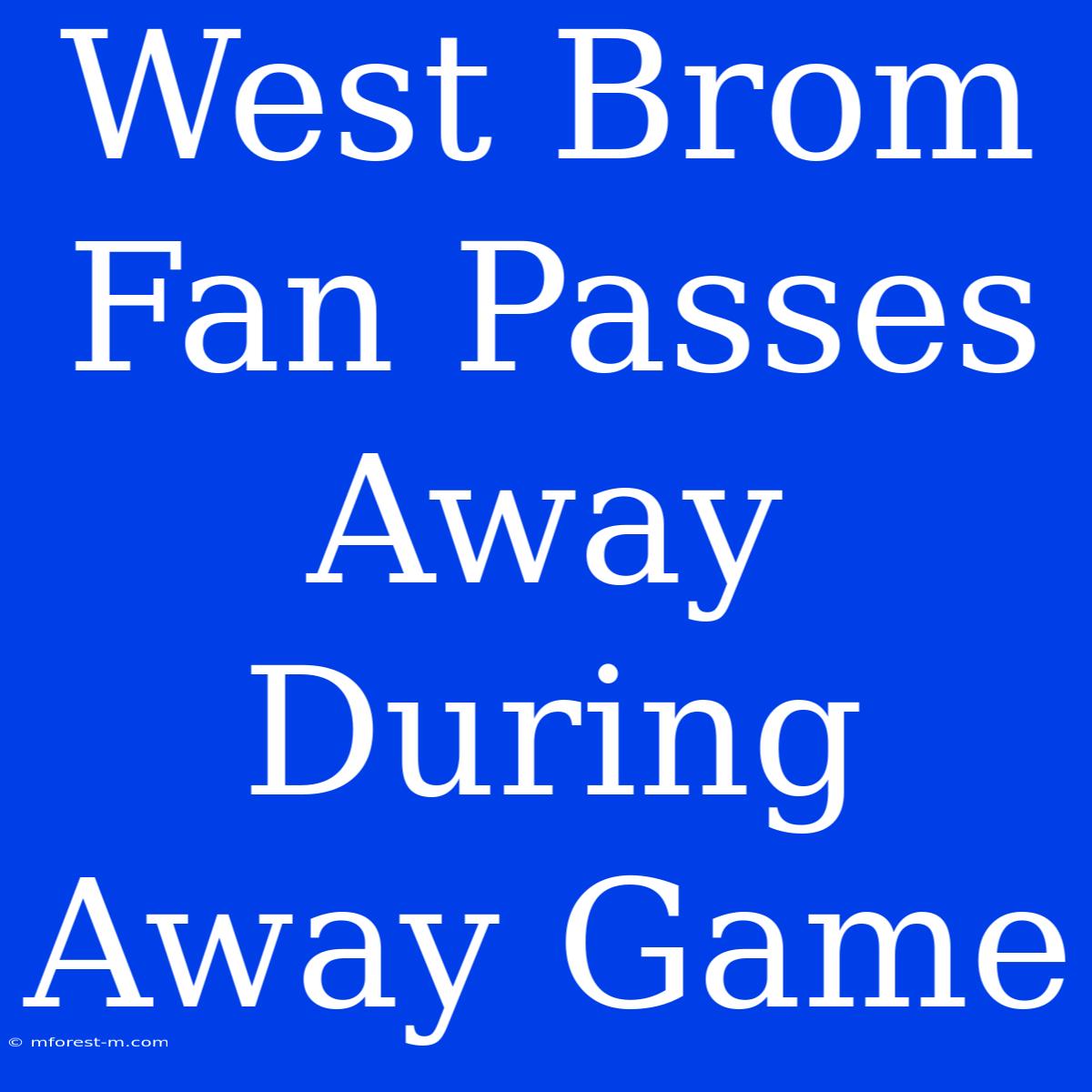 West Brom Fan Passes Away During Away Game