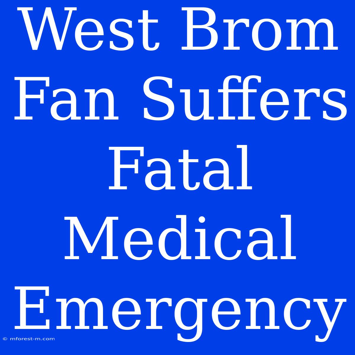 West Brom Fan Suffers Fatal Medical Emergency 