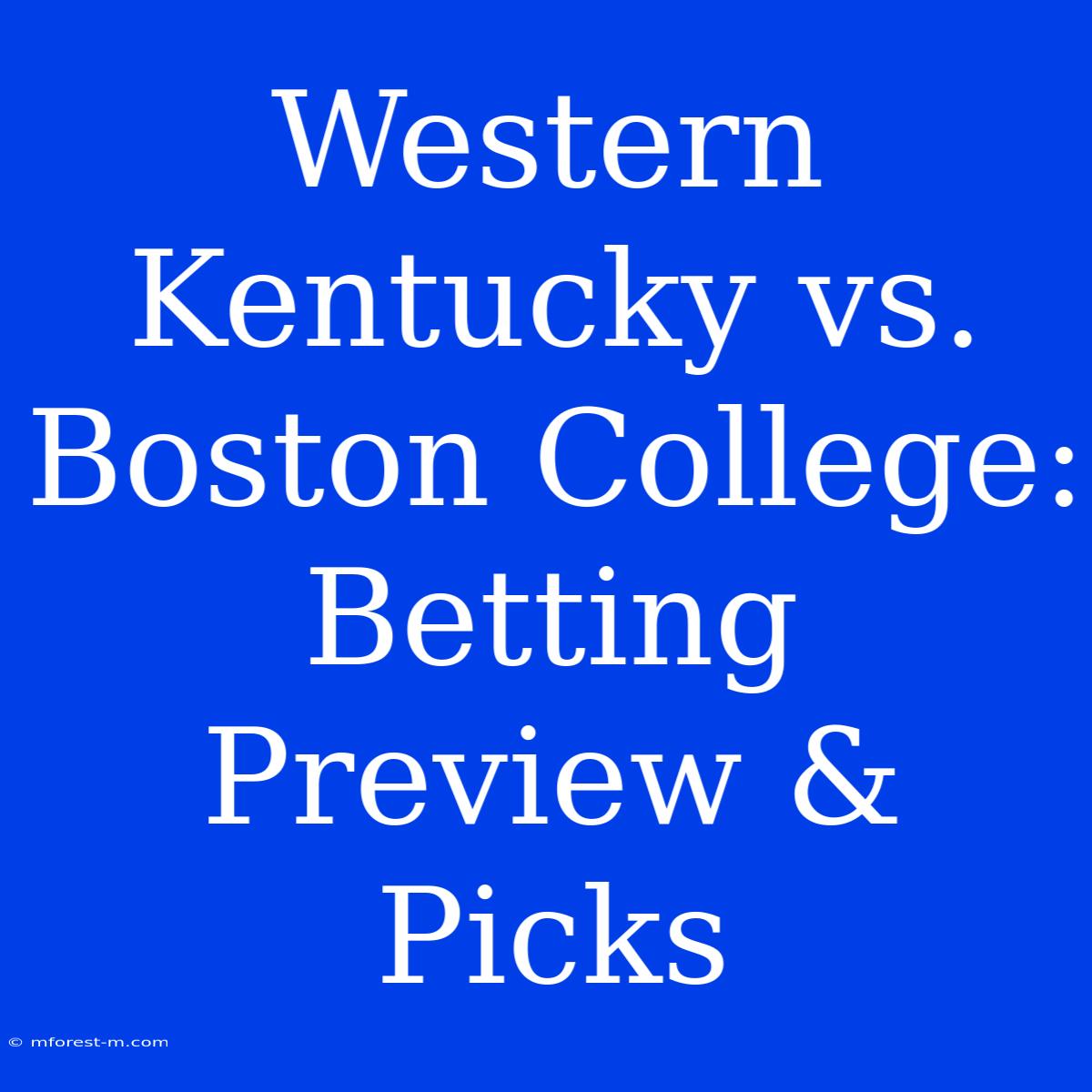 Western Kentucky Vs. Boston College:  Betting Preview & Picks