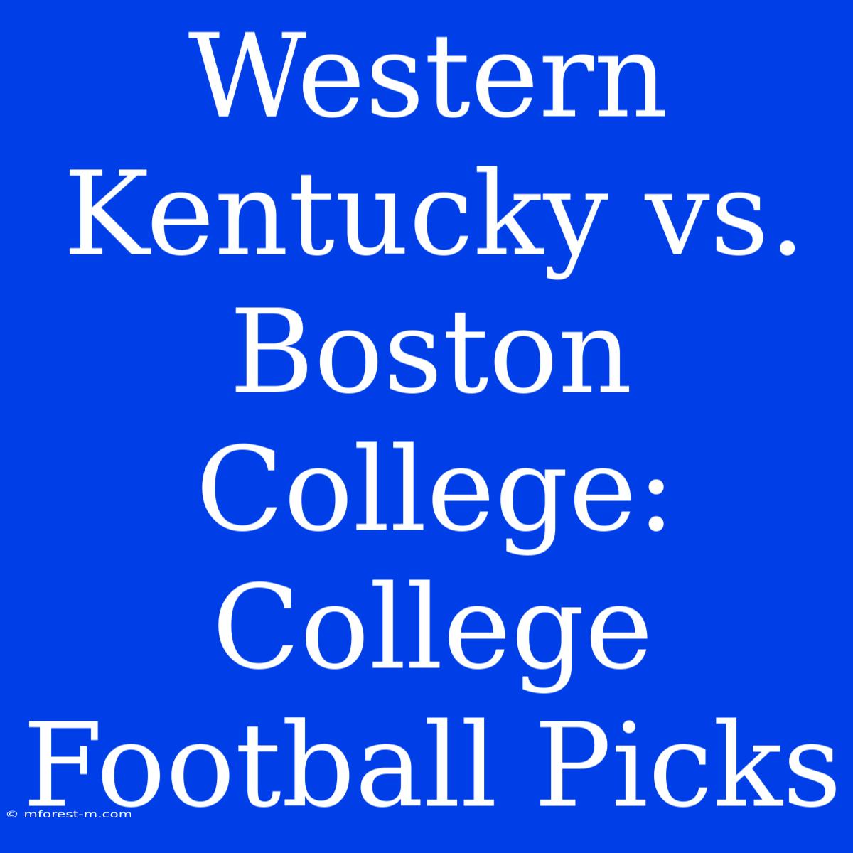 Western Kentucky Vs. Boston College: College Football Picks 