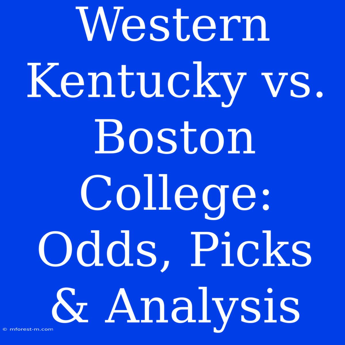 Western Kentucky Vs. Boston College: Odds, Picks & Analysis