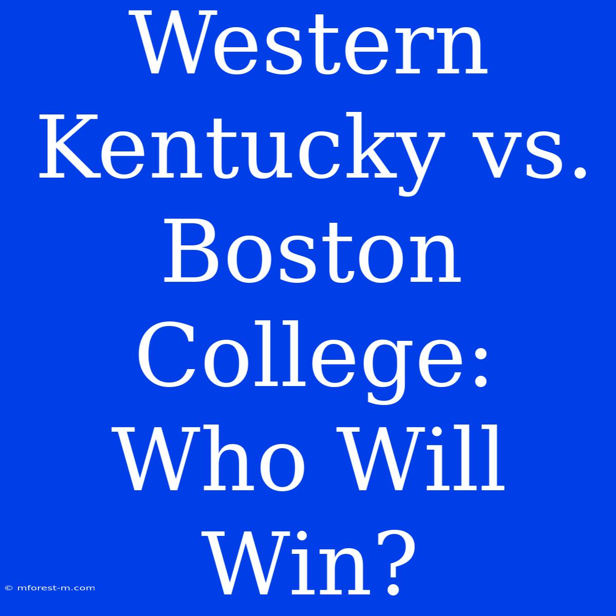 Western Kentucky Vs. Boston College:  Who Will Win? 