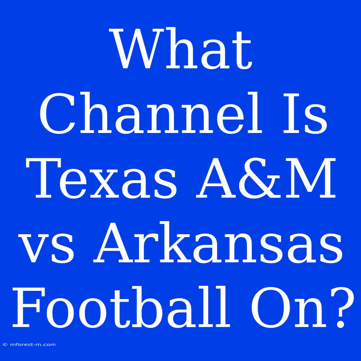 What Channel Is Texas A&M Vs Arkansas Football On?