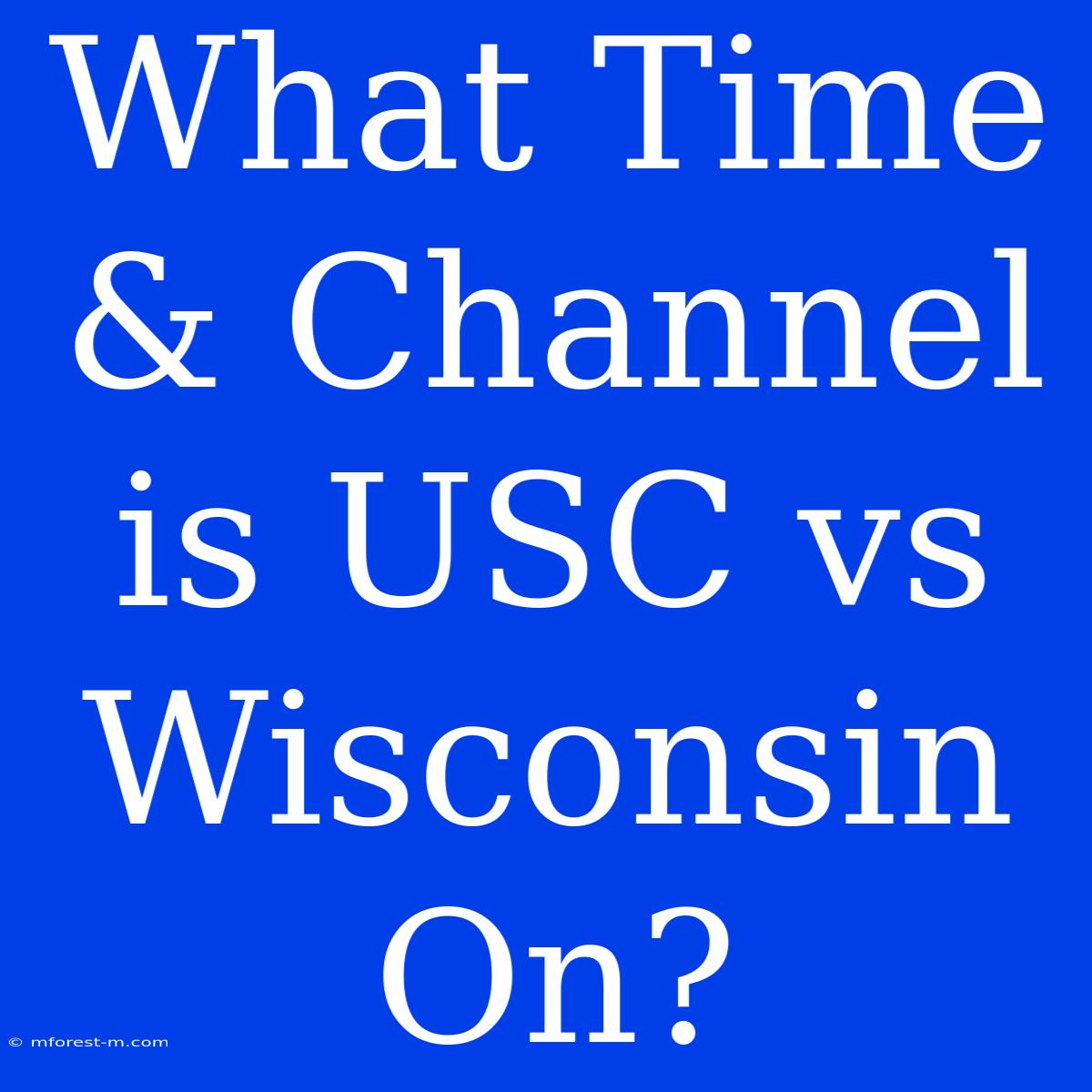 What Time & Channel Is USC Vs Wisconsin On?