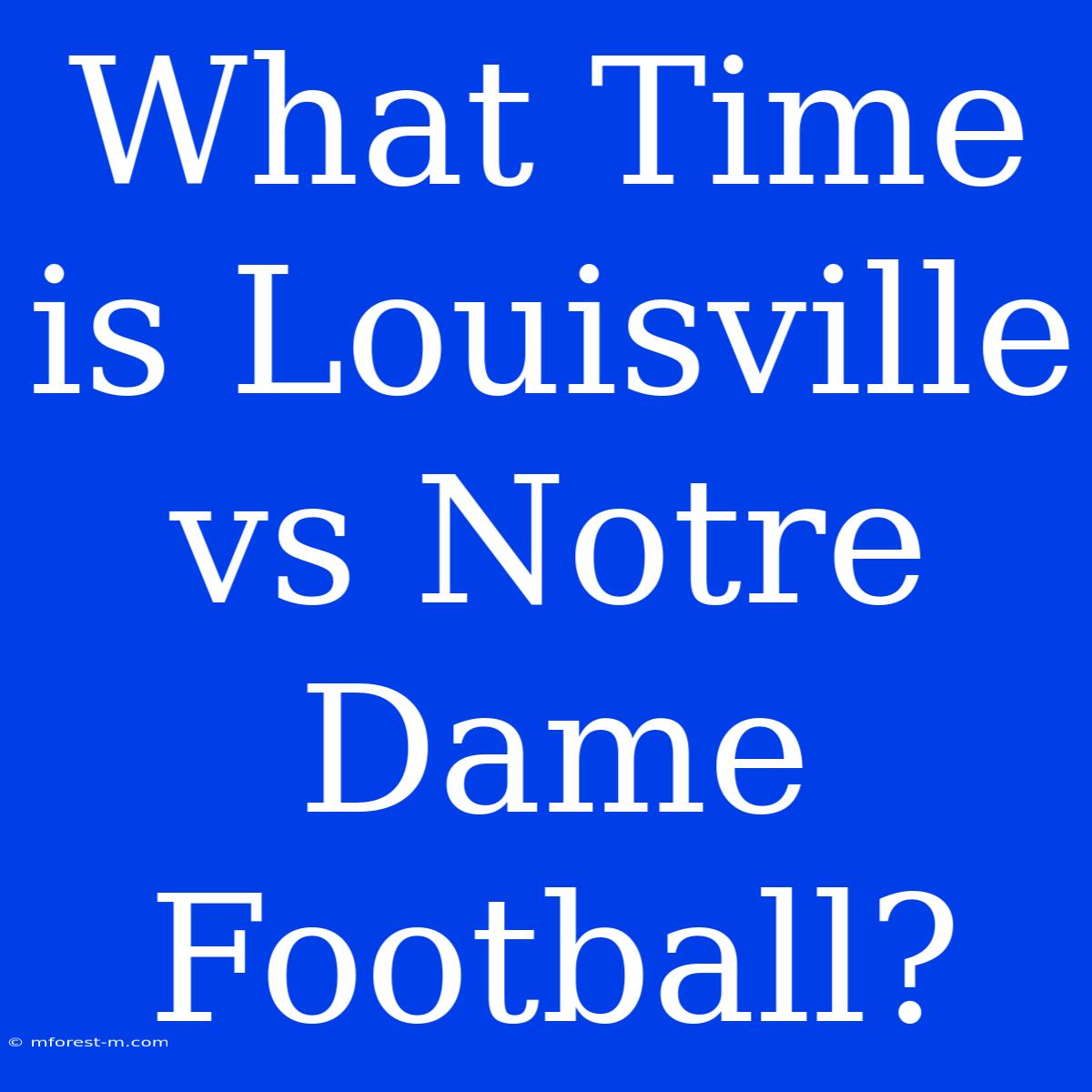 What Time Is Louisville Vs Notre Dame Football?