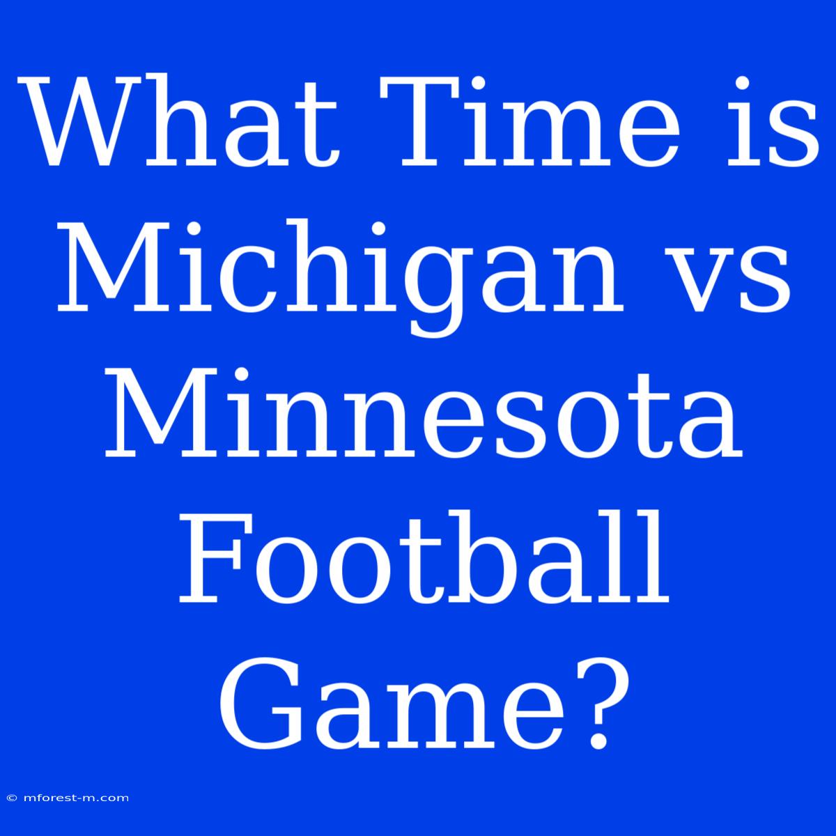 What Time Is Michigan Vs Minnesota Football Game?