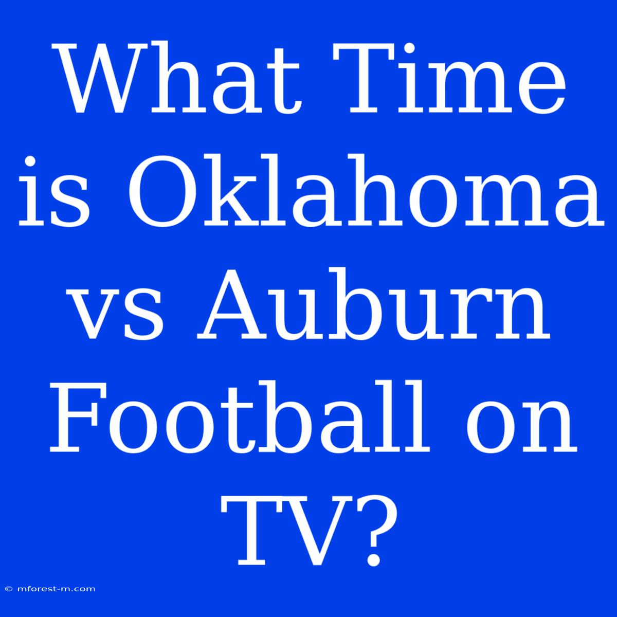 What Time Is Oklahoma Vs Auburn Football On TV?