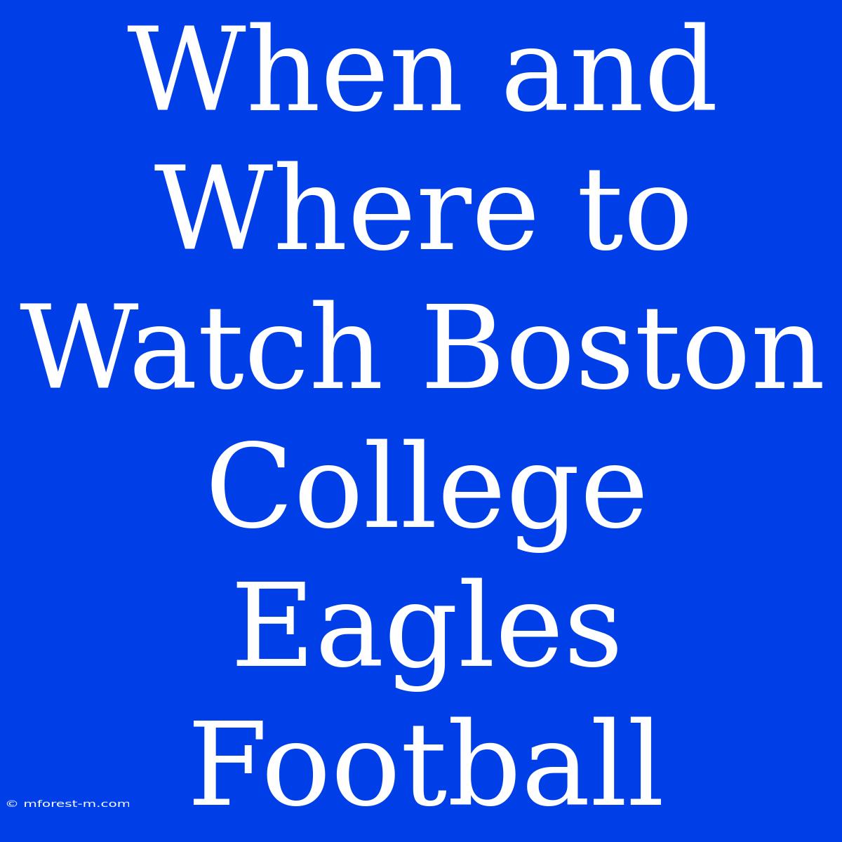 When And Where To Watch Boston College Eagles Football