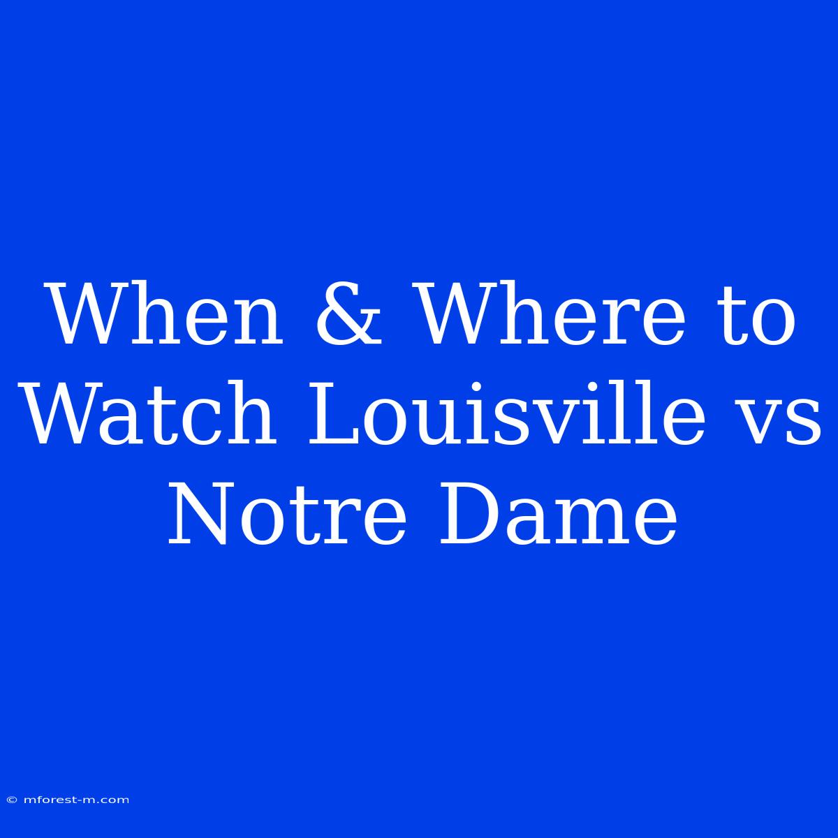 When & Where To Watch Louisville Vs Notre Dame