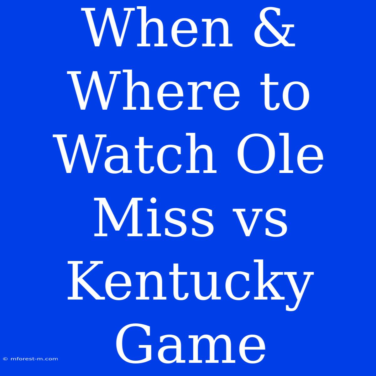 When & Where To Watch Ole Miss Vs Kentucky Game