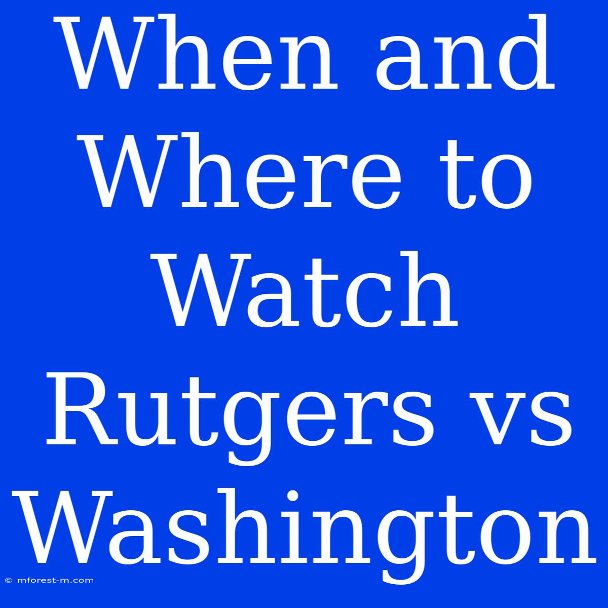 When And Where To Watch Rutgers Vs Washington