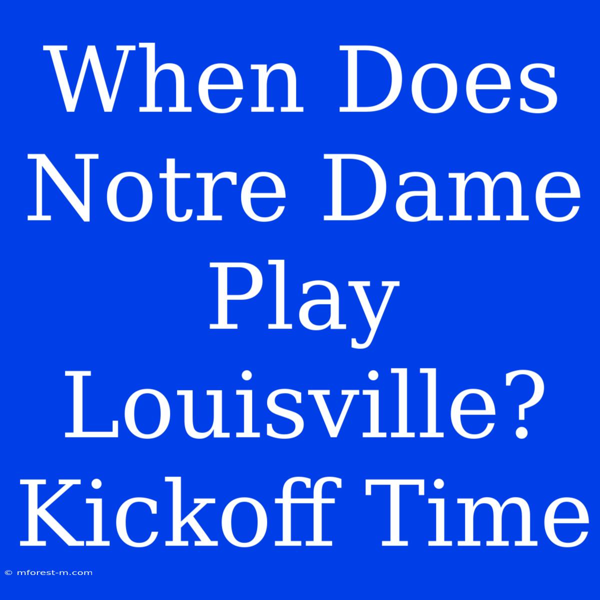 When Does Notre Dame Play Louisville? Kickoff Time