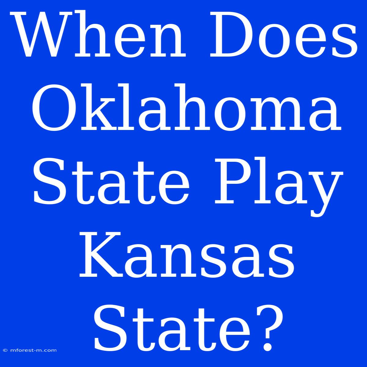 When Does Oklahoma State Play Kansas State?