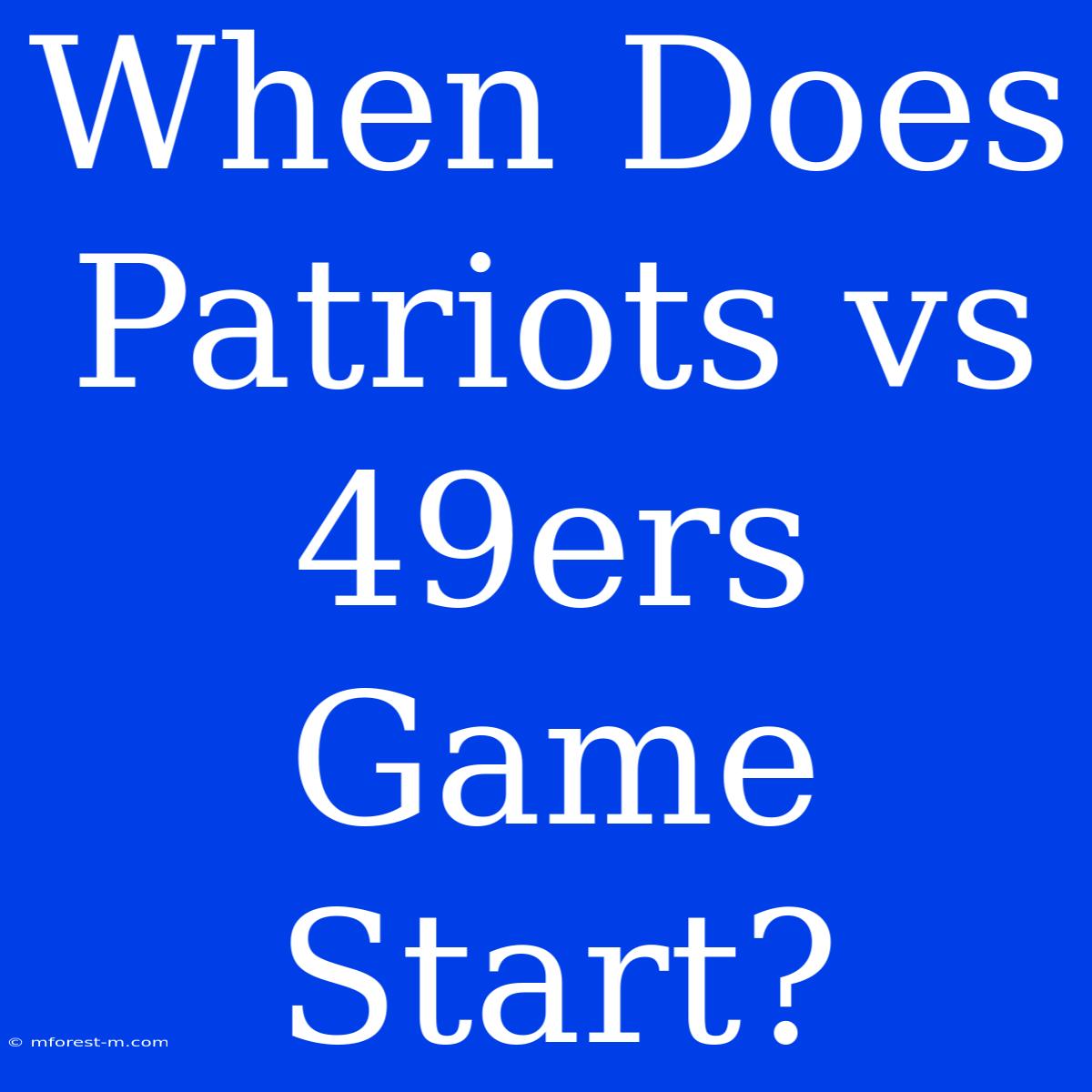 When Does Patriots Vs 49ers Game Start?