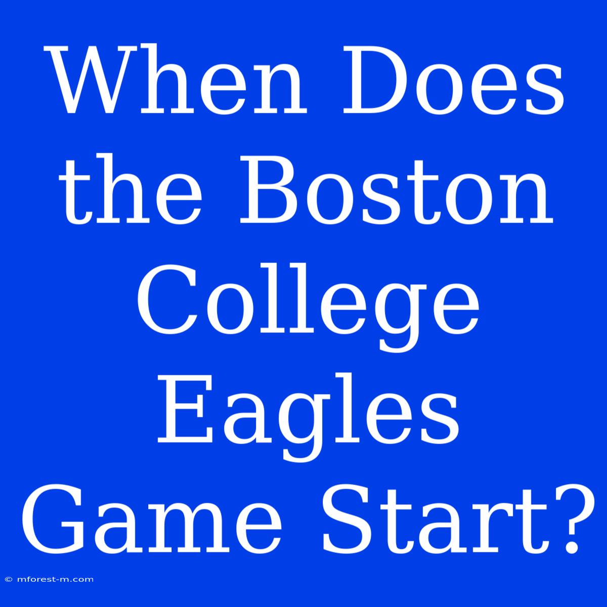 When Does The Boston College Eagles Game Start?