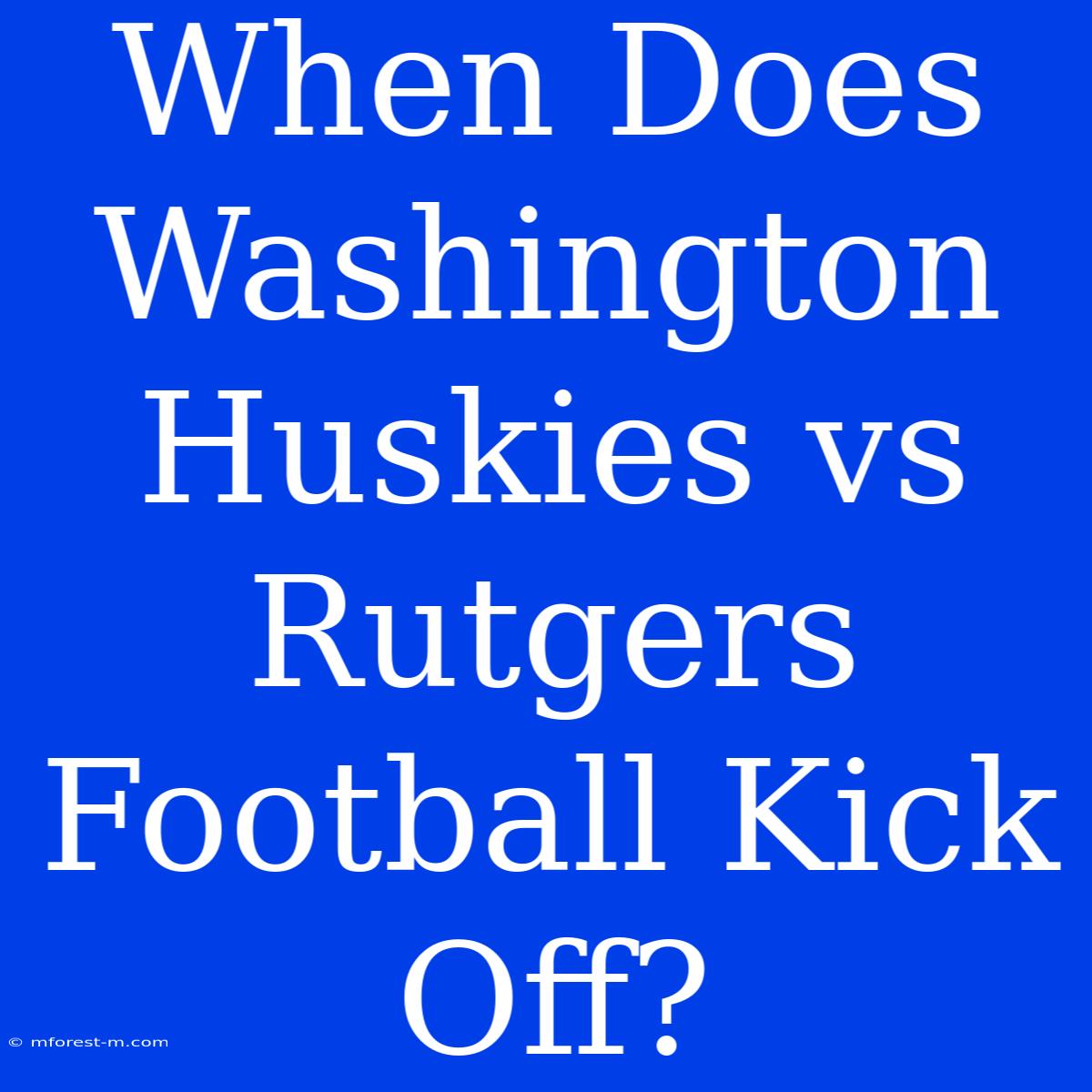 When Does Washington Huskies Vs Rutgers Football Kick Off? 