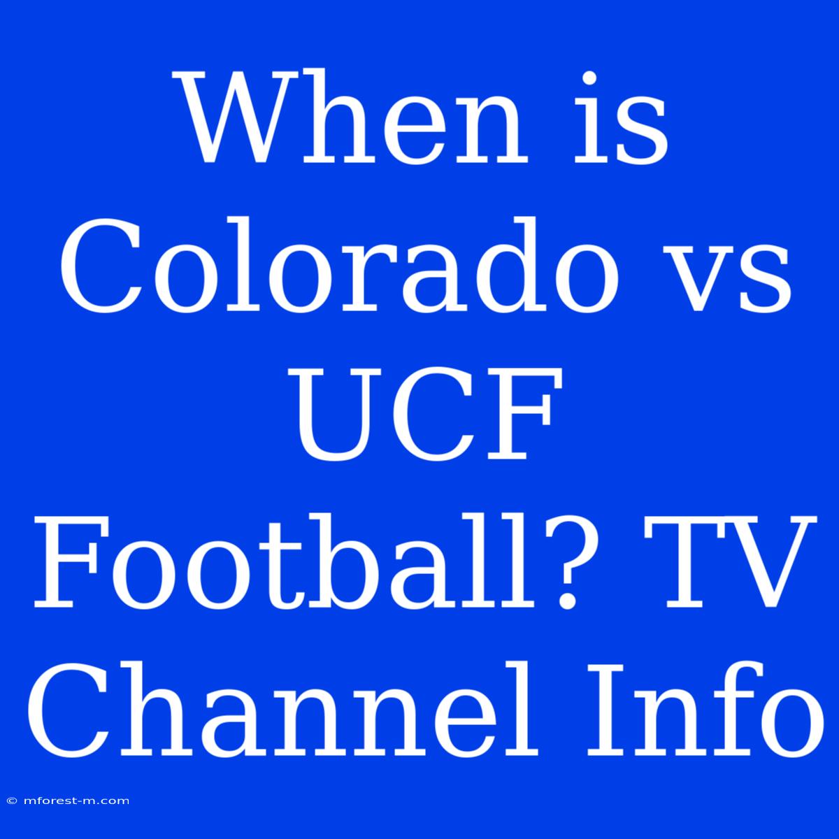 When Is Colorado Vs UCF Football? TV Channel Info