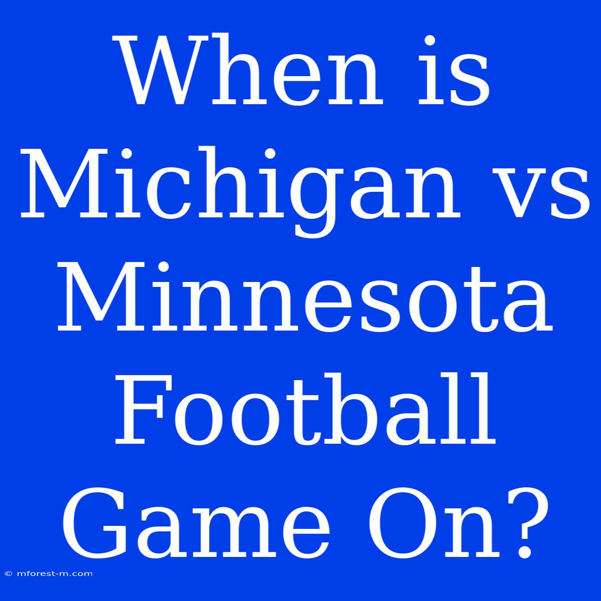 When Is Michigan Vs Minnesota Football Game On? 