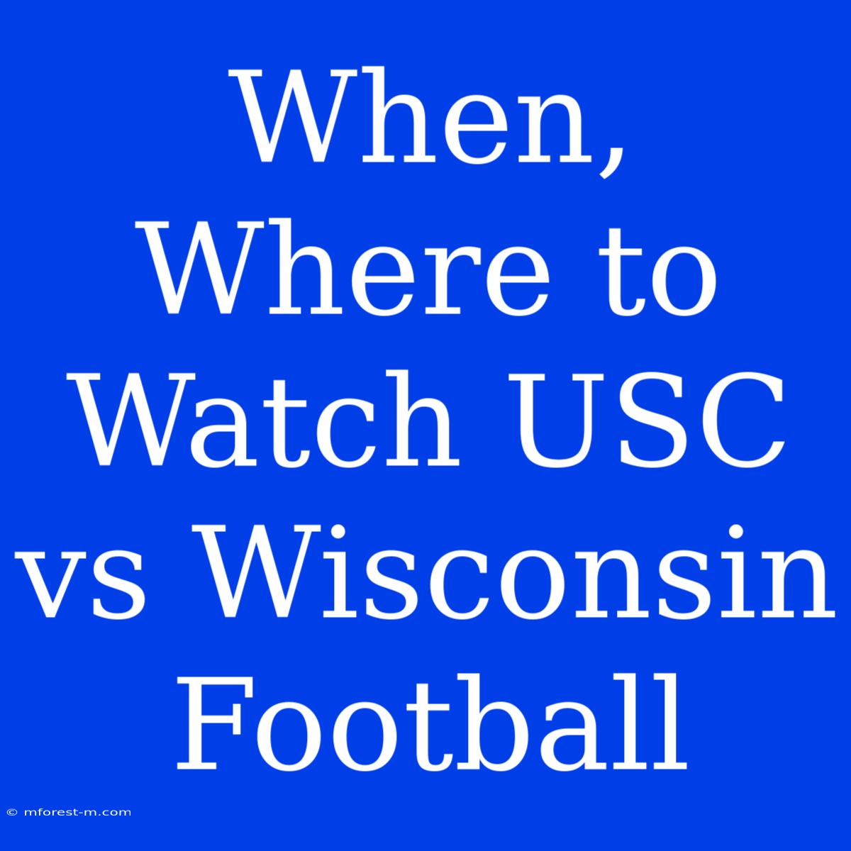 When, Where To Watch USC Vs Wisconsin Football