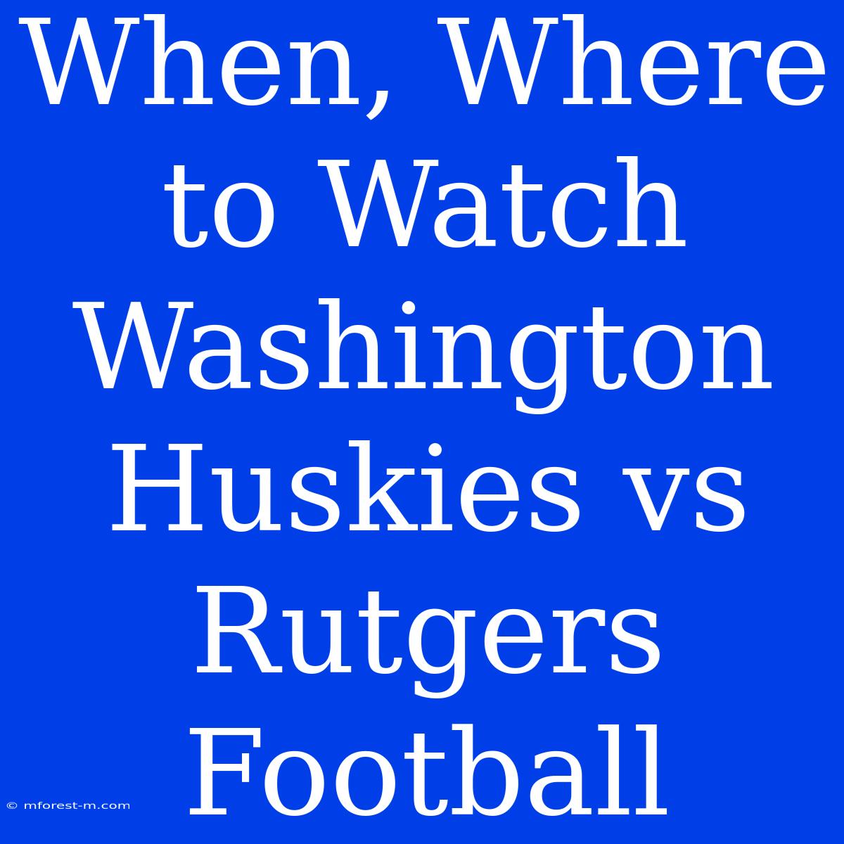 When, Where To Watch Washington Huskies Vs Rutgers Football