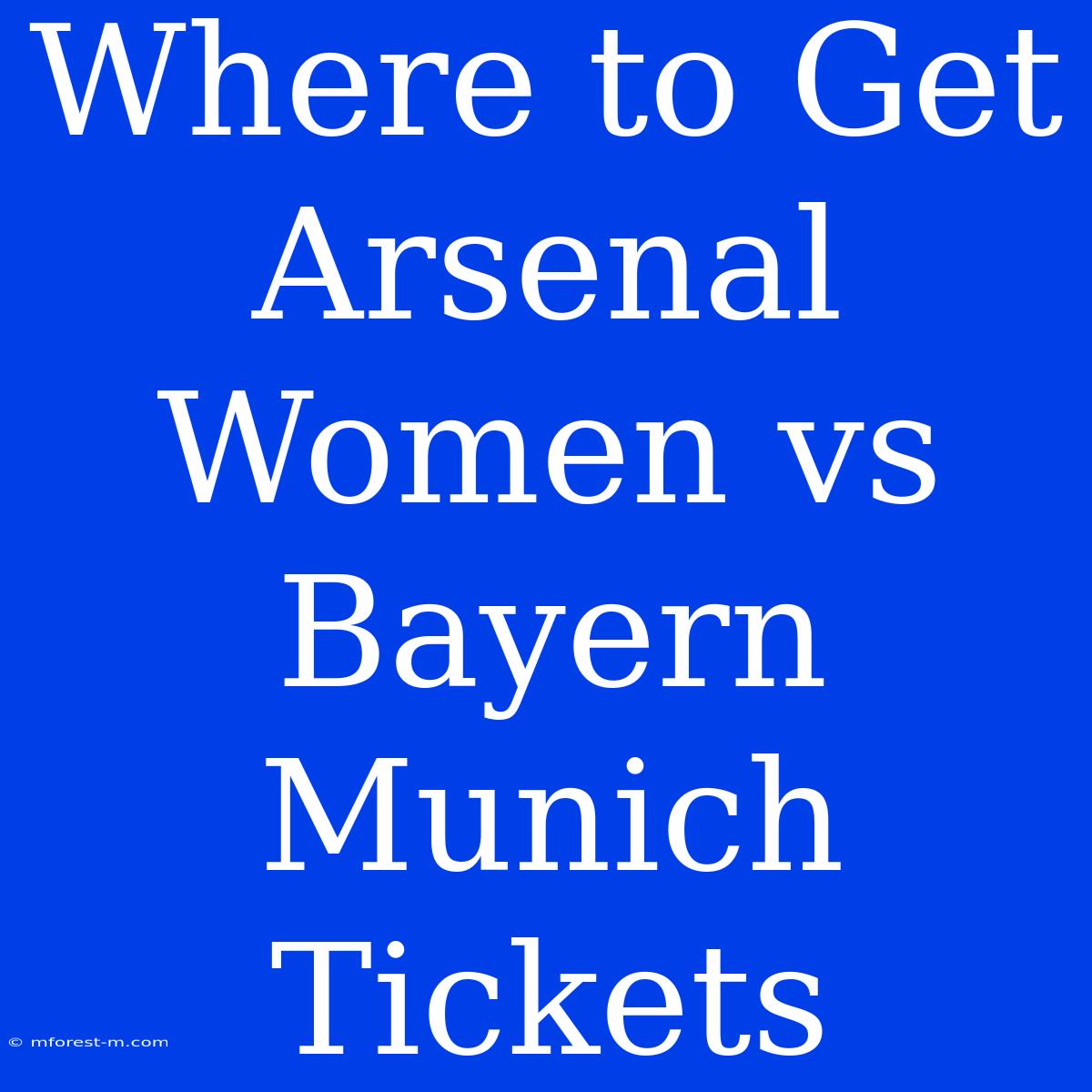 Where To Get Arsenal Women Vs Bayern Munich Tickets