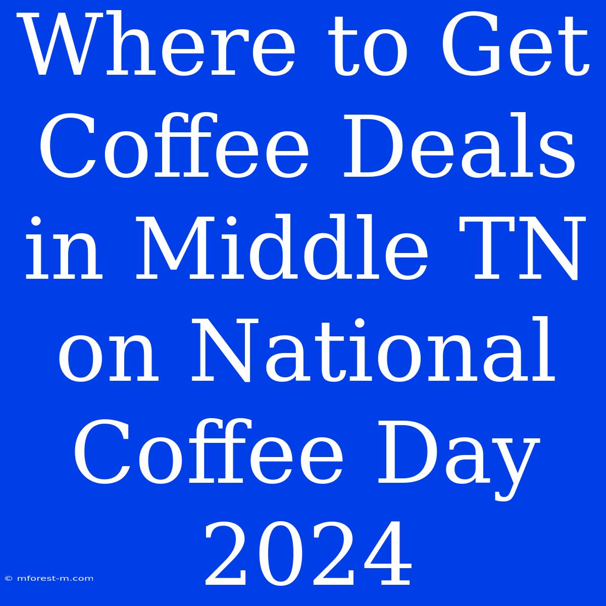 Where To Get Coffee Deals In Middle TN On National Coffee Day 2024