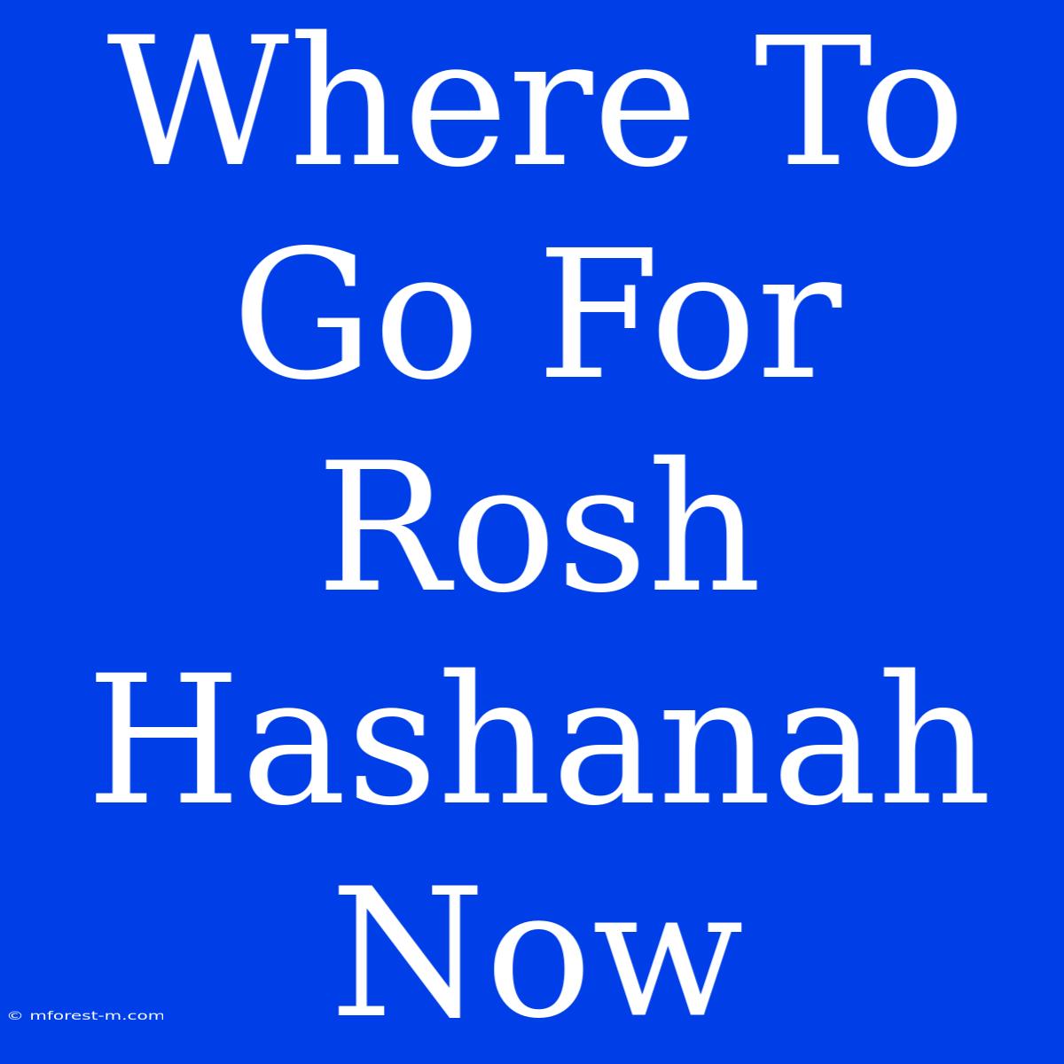 Where To Go For Rosh Hashanah Now