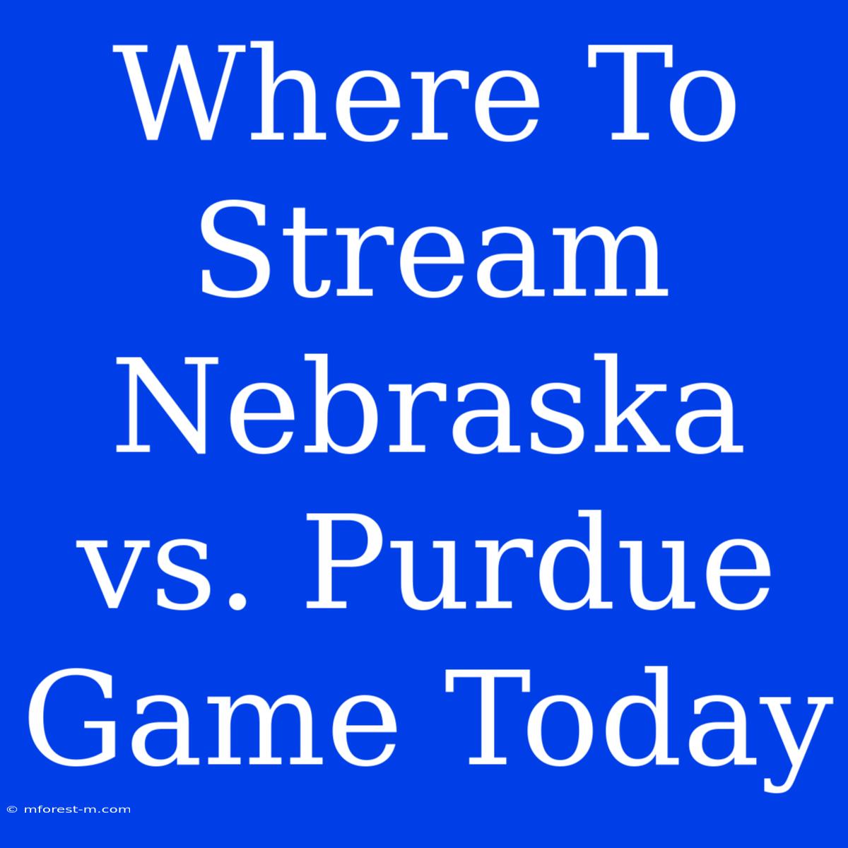 Where To Stream Nebraska Vs. Purdue Game Today 