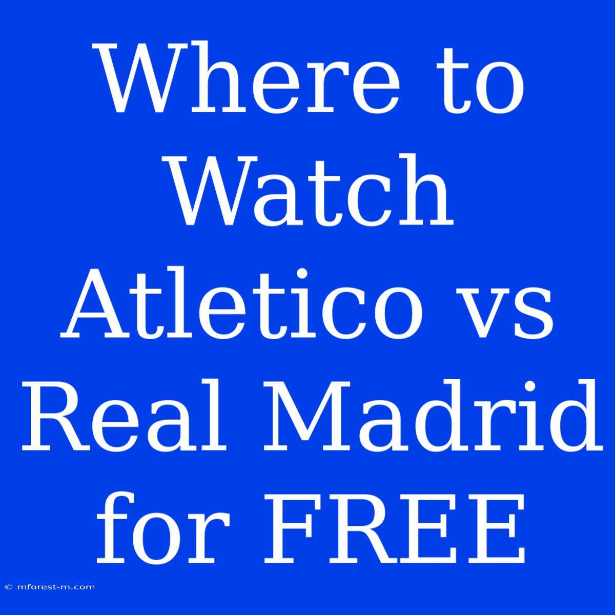 Where To Watch Atletico Vs Real Madrid For FREE