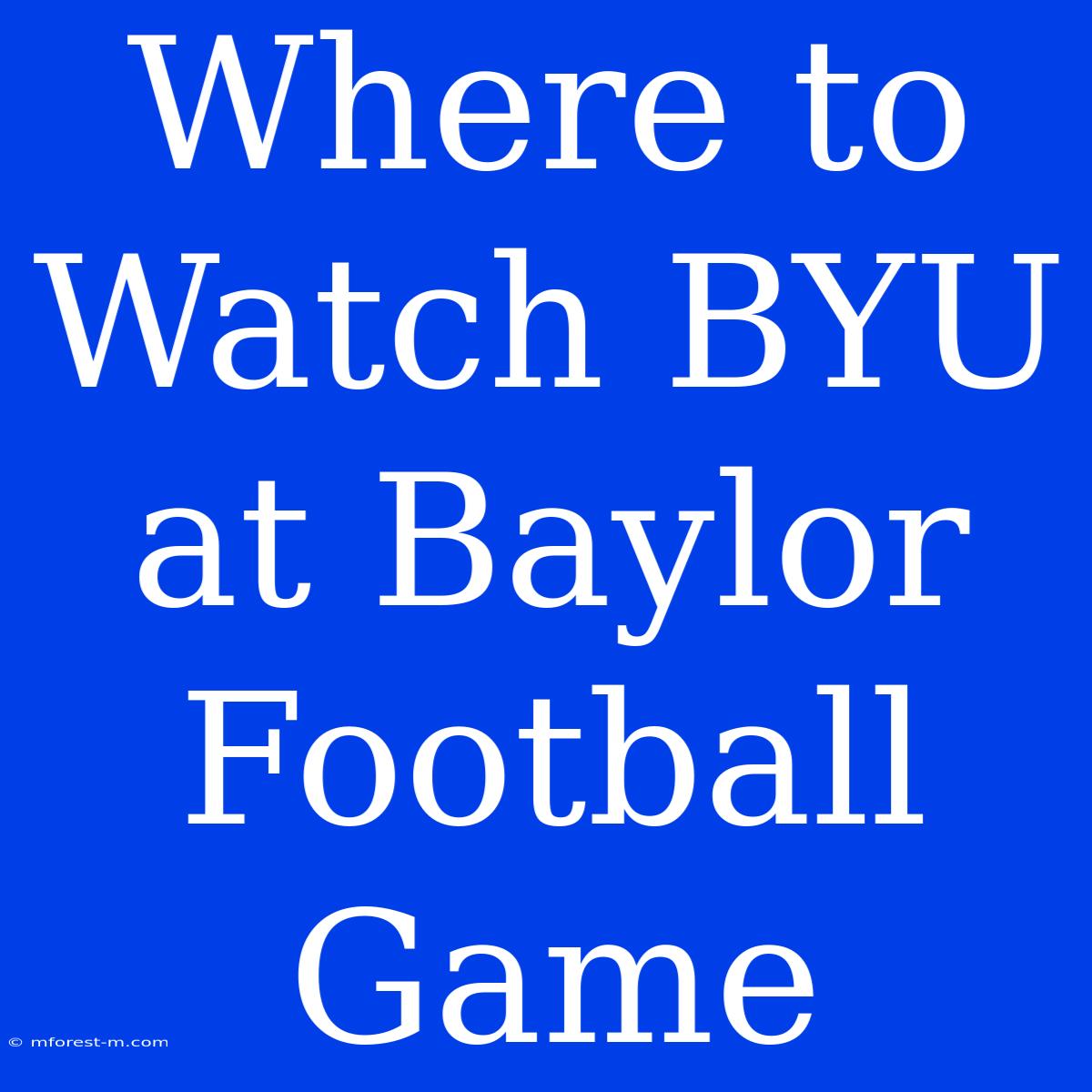 Where To Watch BYU At Baylor Football Game