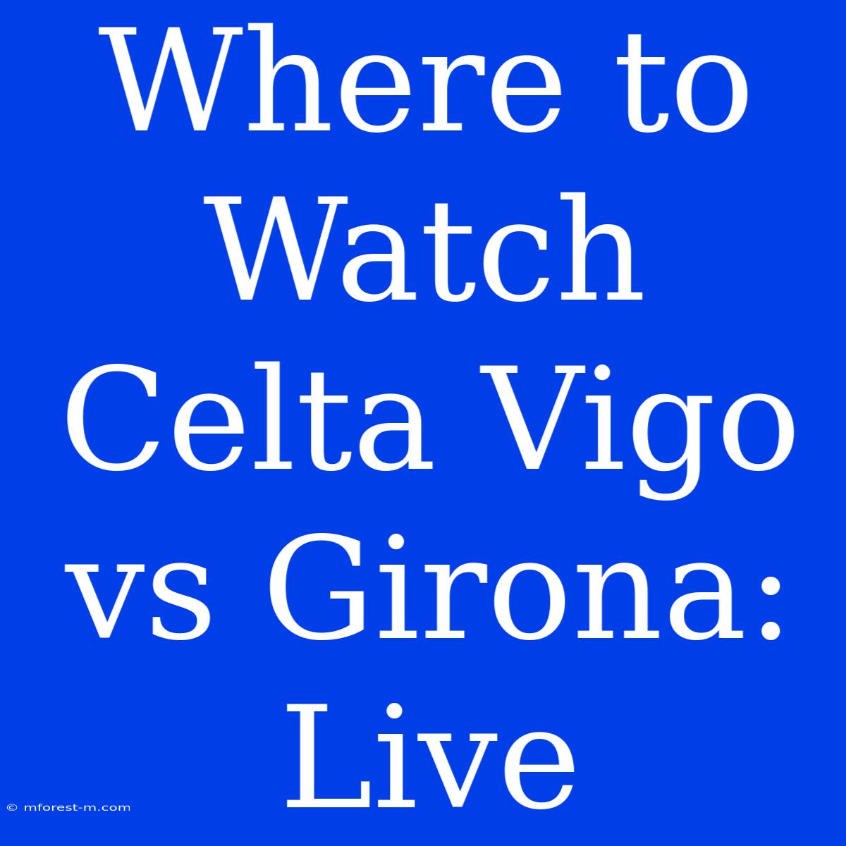 Where To Watch Celta Vigo Vs Girona: Live