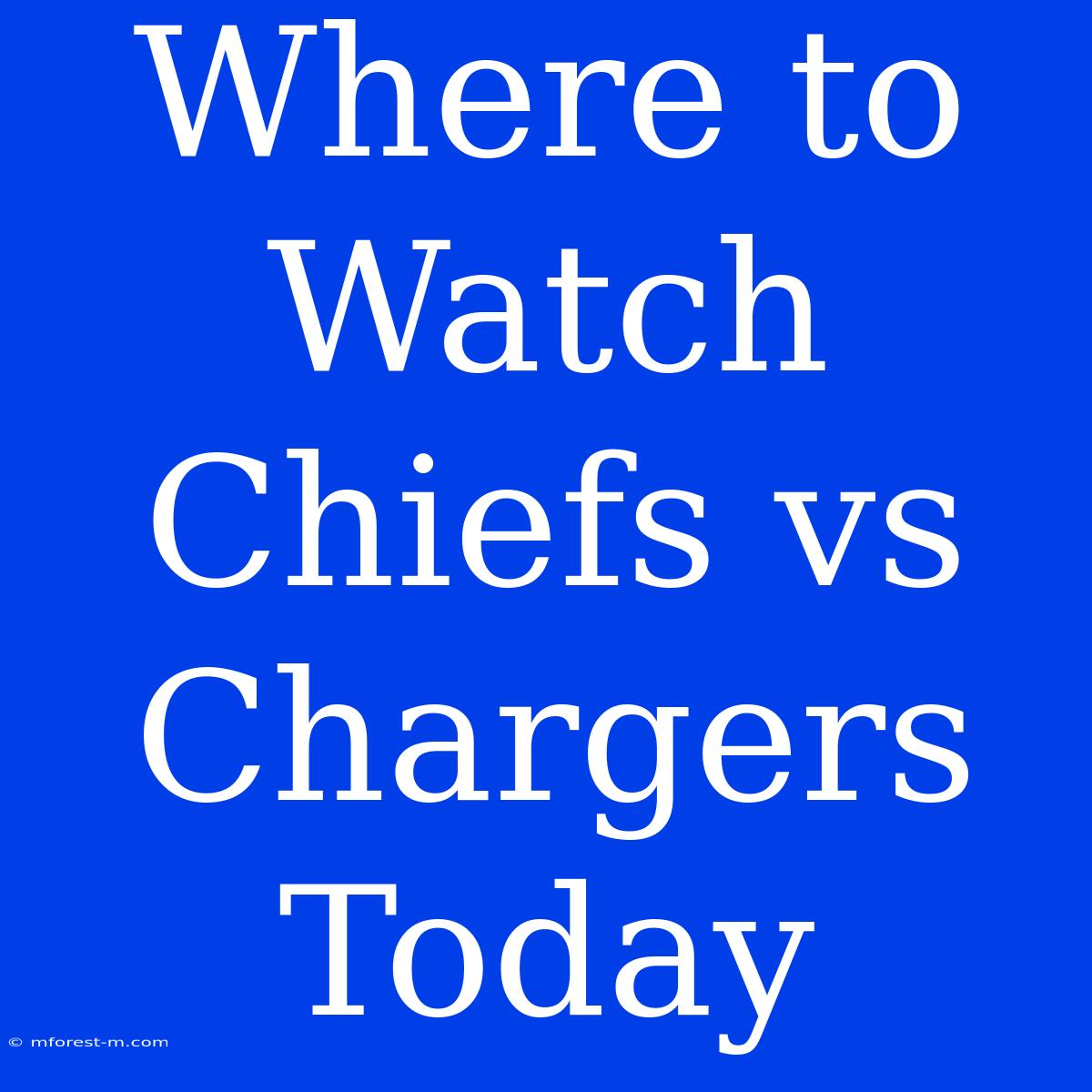 Where To Watch Chiefs Vs Chargers Today