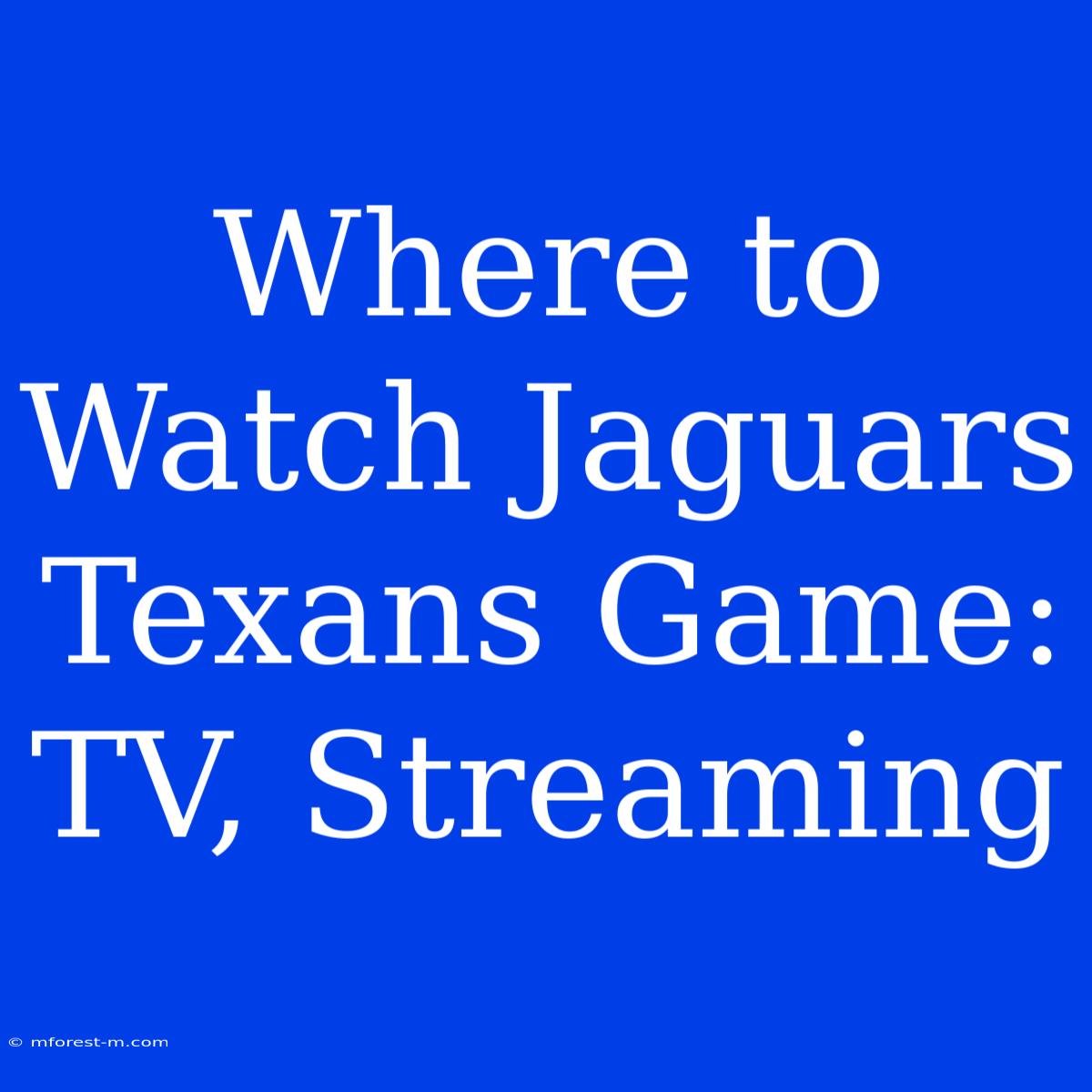 Where To Watch Jaguars Texans Game: TV, Streaming