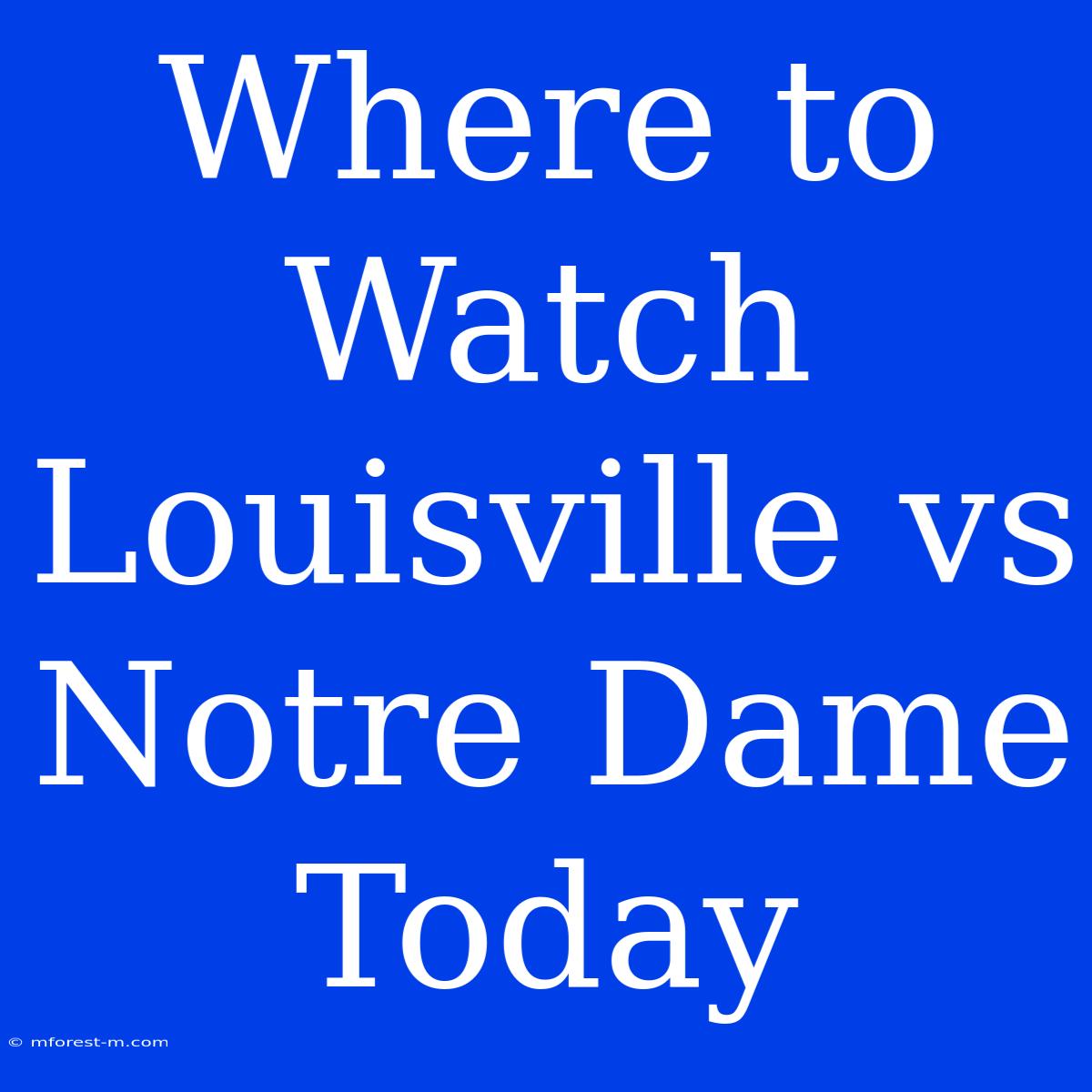 Where To Watch Louisville Vs Notre Dame Today