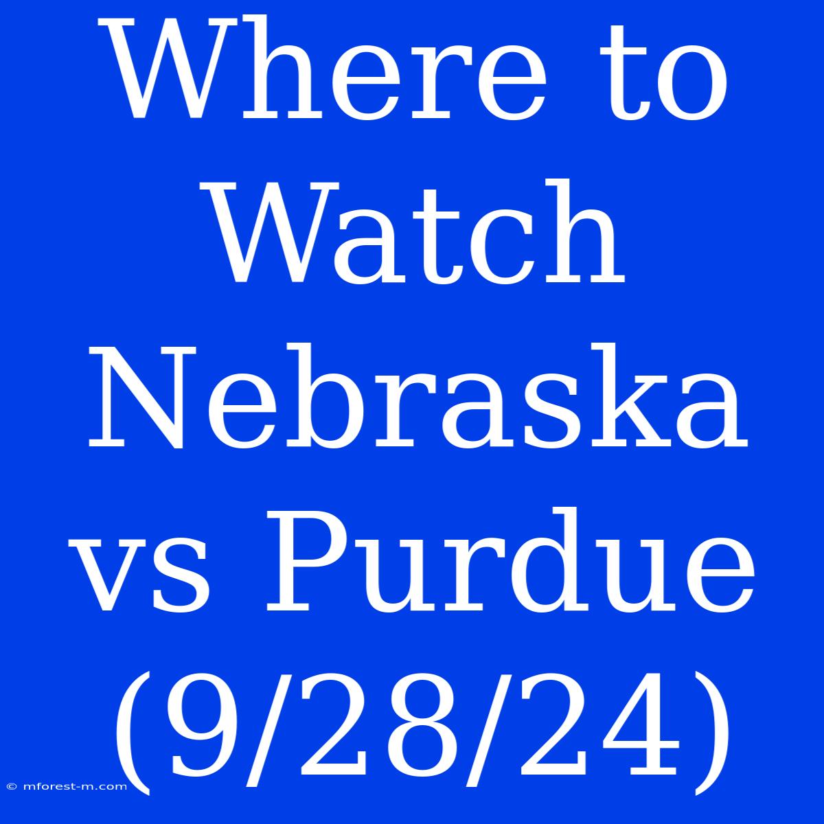 Where To Watch Nebraska Vs Purdue (9/28/24) 