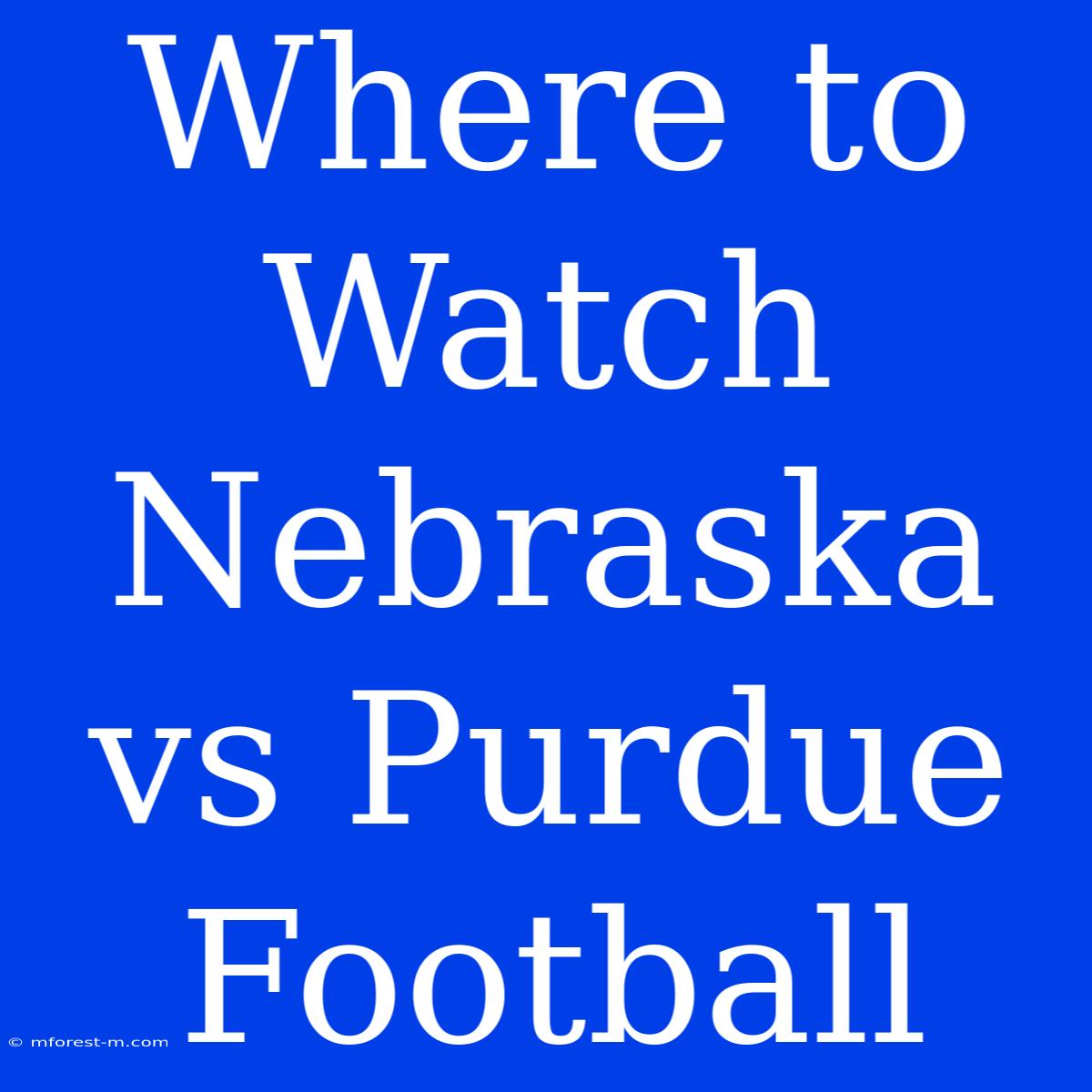 Where To Watch Nebraska Vs Purdue Football 