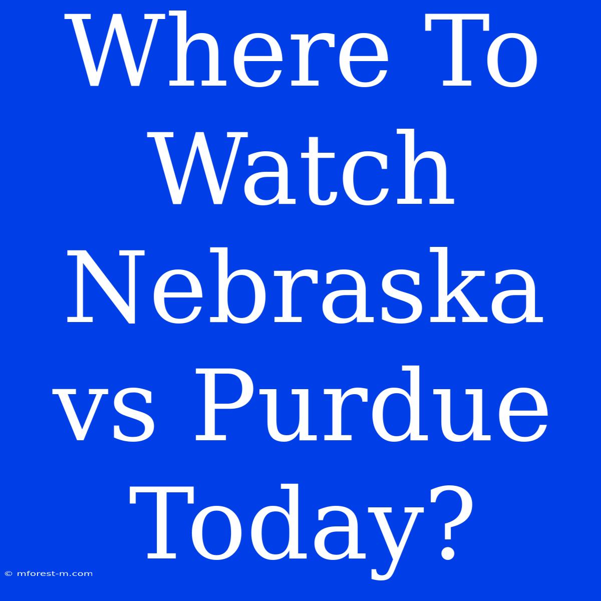 Where To Watch Nebraska Vs Purdue Today?