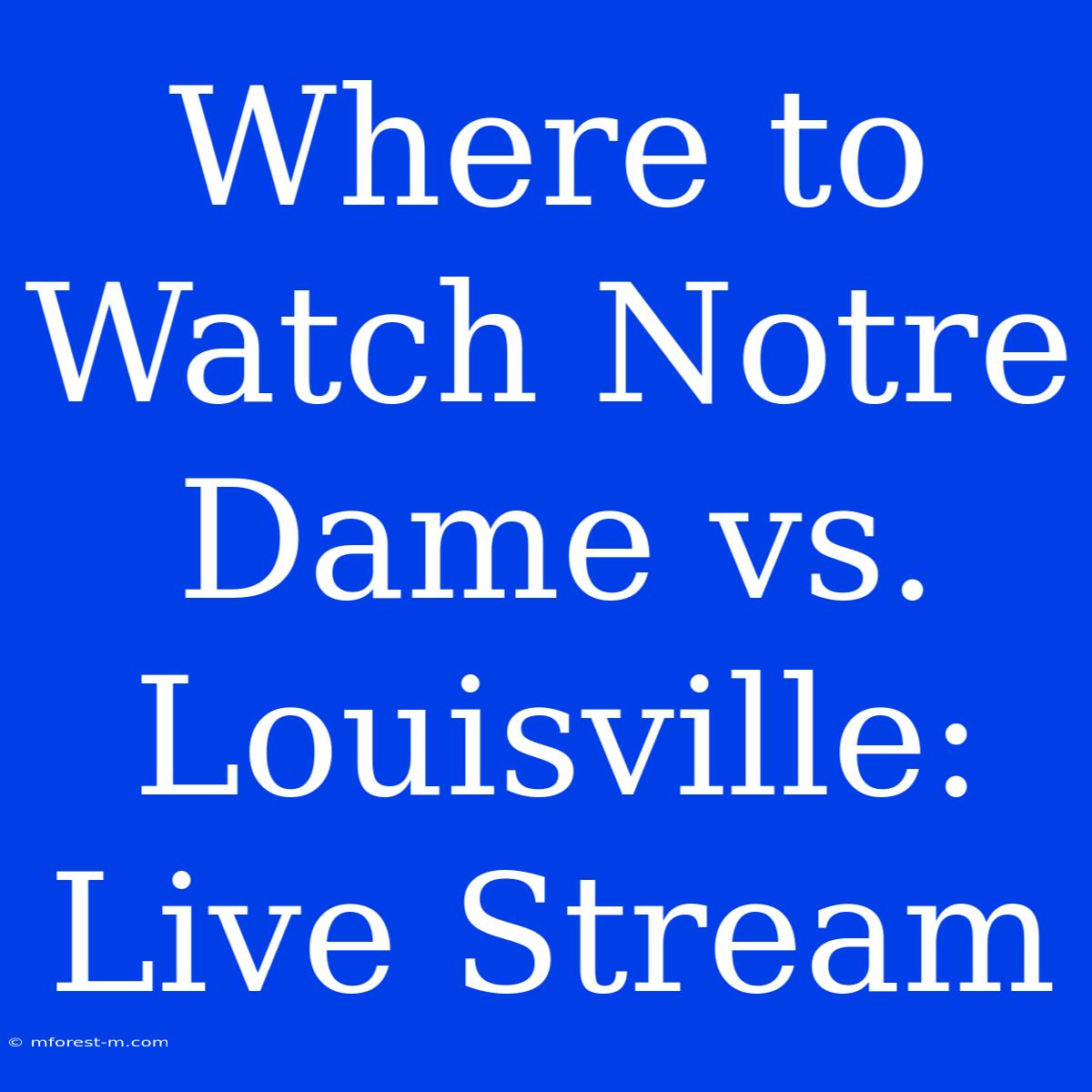 Where To Watch Notre Dame Vs. Louisville: Live Stream